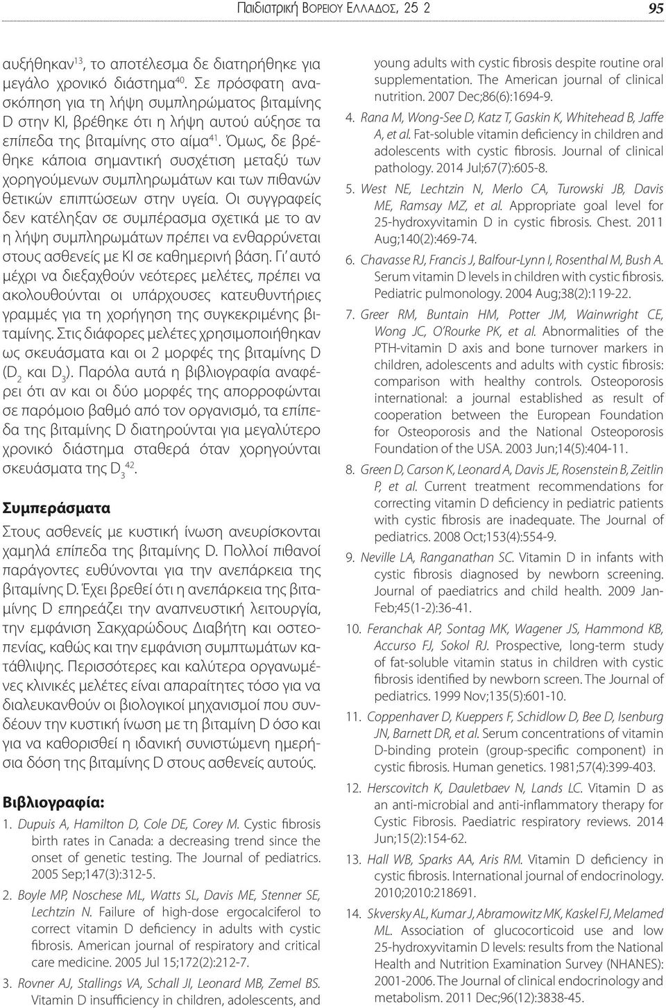 Όμως, δε βρέθηκε κάποια σημαντική συσχέτιση μεταξύ των χορηγούμενων συμπληρωμάτων και των πιθανών θετικών επιπτώσεων στην υγεία.