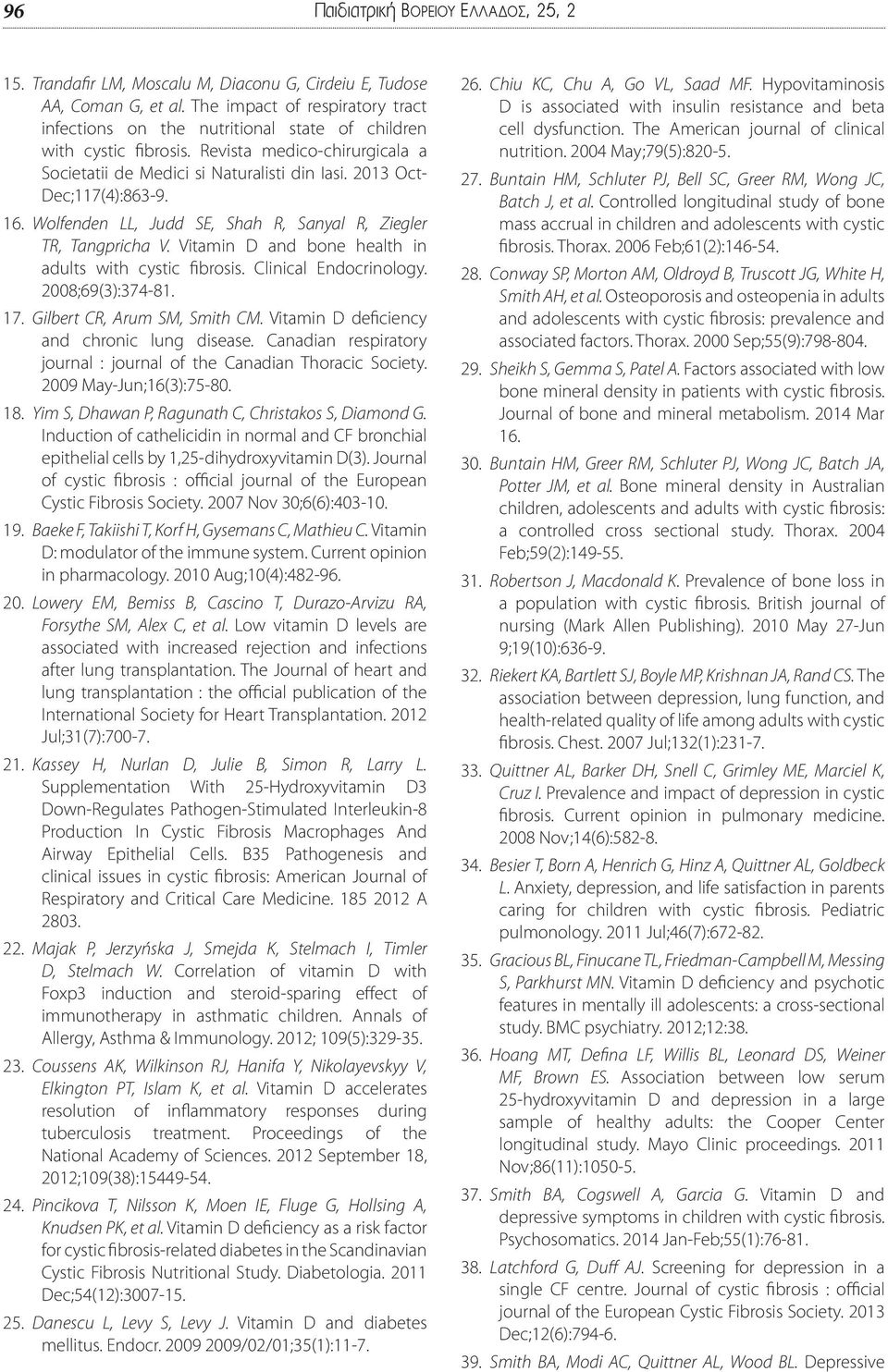 2013 Oct- Dec;117(4):863-9. 16. Wolfenden LL, Judd SE, Shah R, Sanyal R, Ziegler TR, Tangpricha V. Vitamin D and bone health in adults with cystic fibrosis. Clinical Endocrinology. 2008;69(3):374-81.