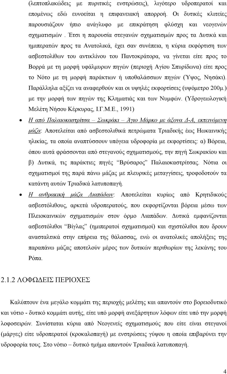 Έτσι η παρουσία στεγανών σχηµατισµών προς τα υτικά και ηµιπερατών προς τα Ανατολικά, έχει σαν συνέπεια, η κύρια εκφόρτιση των ασβεστολίθων του αντικλίνου του Παντοκράτορα, να γίνεται είτε προς το