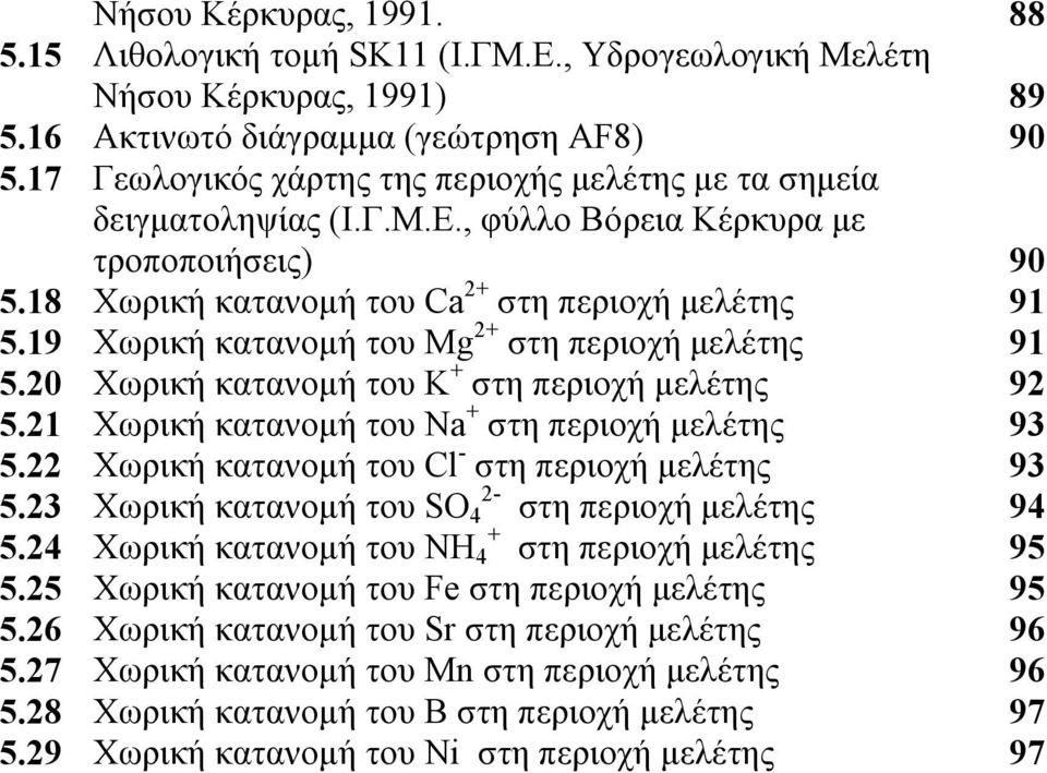 19 Χωρική κατανοµή του Mg 2+ στη περιοχή µελέτης 91 5.20 Χωρική κατανοµή του K + στη περιοχή µελέτης 92 5.21 Χωρική κατανοµή του Na + στη περιοχή µελέτης 93 5.