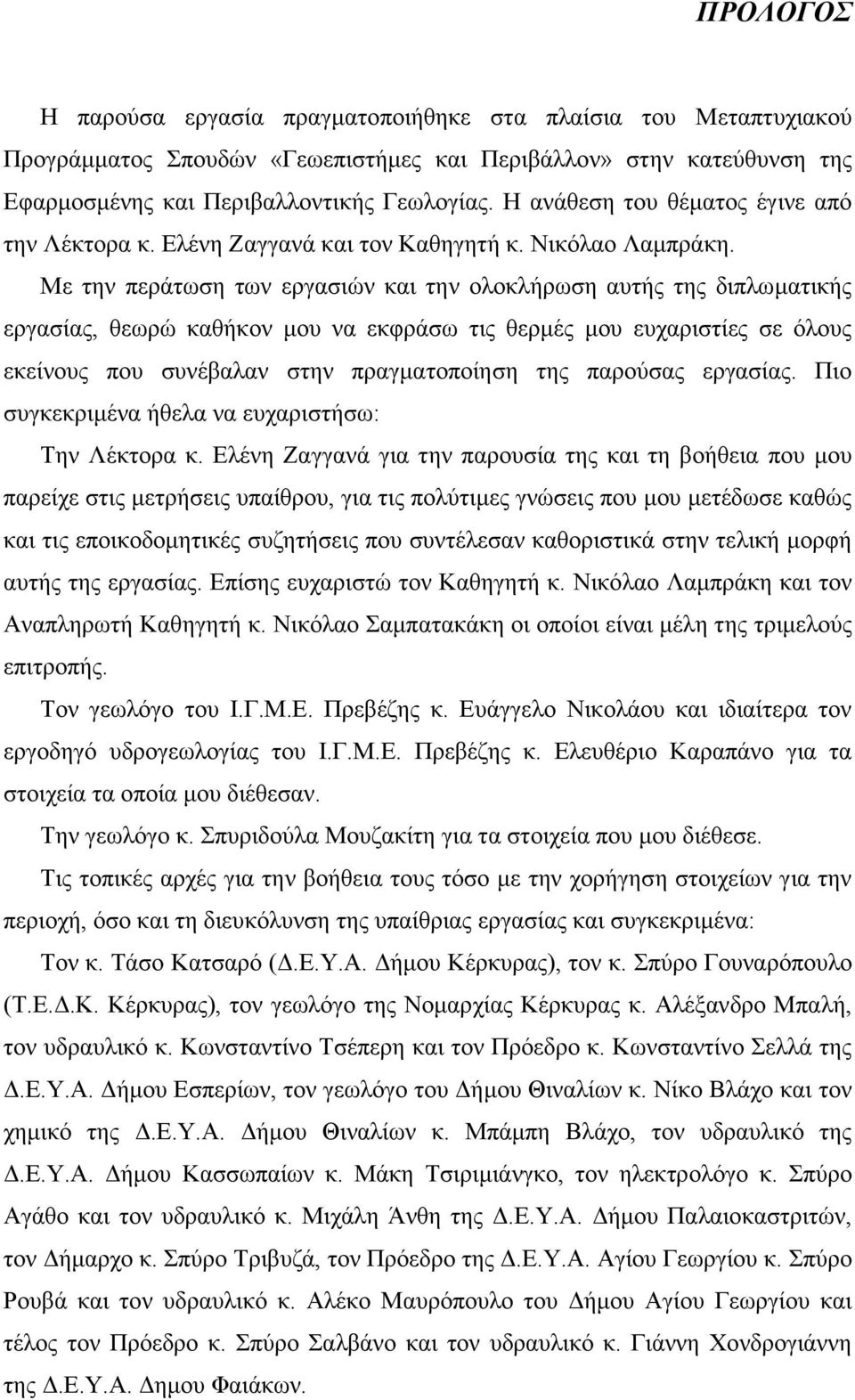 Με την περάτωση των εργασιών και την ολοκλήρωση αυτής της διπλωµατικής εργασίας, θεωρώ καθήκον µου να εκφράσω τις θερµές µου ευχαριστίες σε όλους εκείνους που συνέβαλαν στην πραγµατοποίηση της