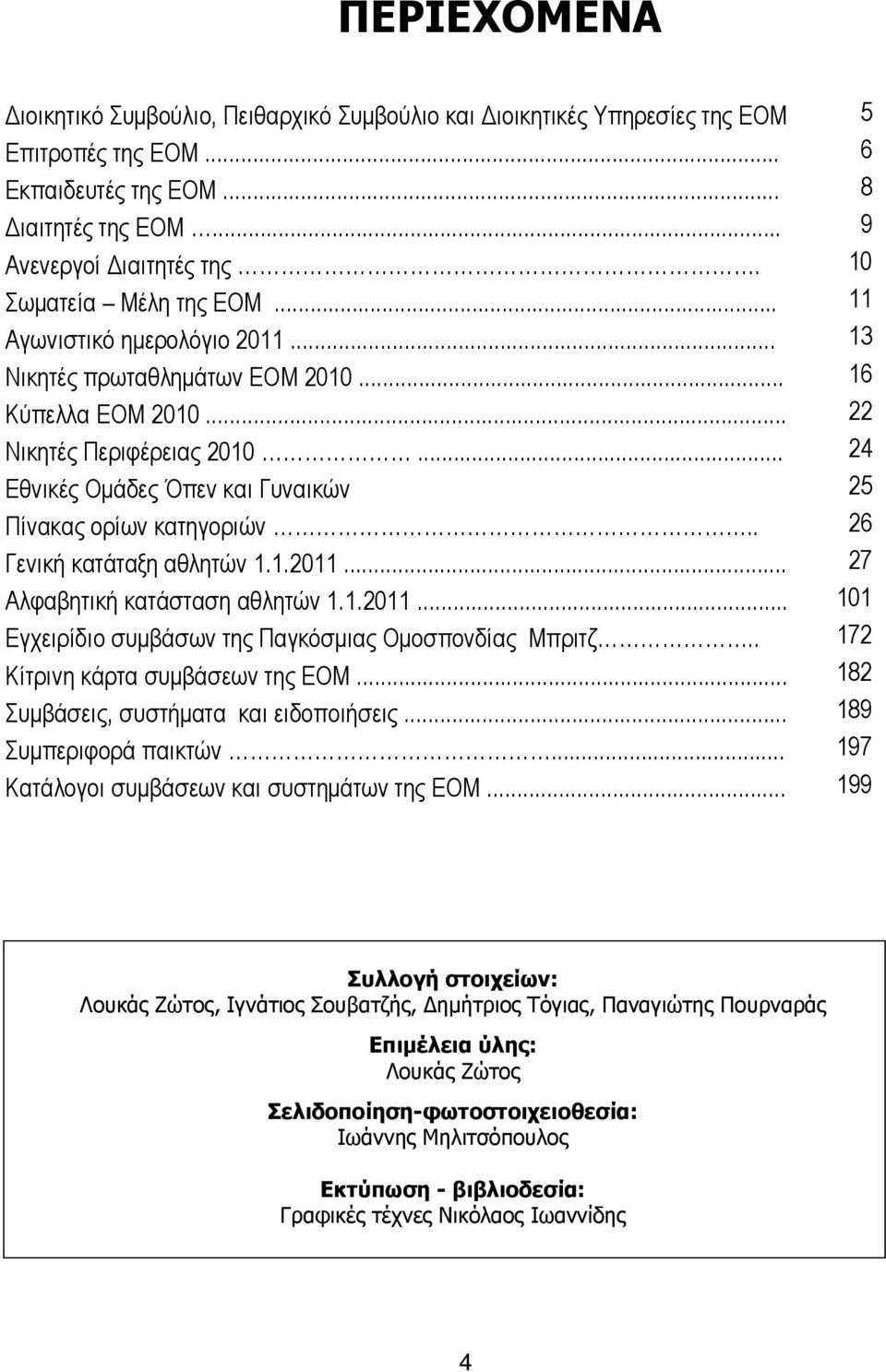 .. 24 Εθνικές Ομάδες Όπεν και Γυναικών 25 Πίνακας ορίων κατηγοριών.. 26 Γενική κατάταξη αθλητών 1.1.2011... 27 Αλφαβητική κατάσταση αθλητών 1.1.2011... 101 Εγχειρίδιο συμβάσων της Παγκόσμιας Ομοσπονδίας Μπριτζ.