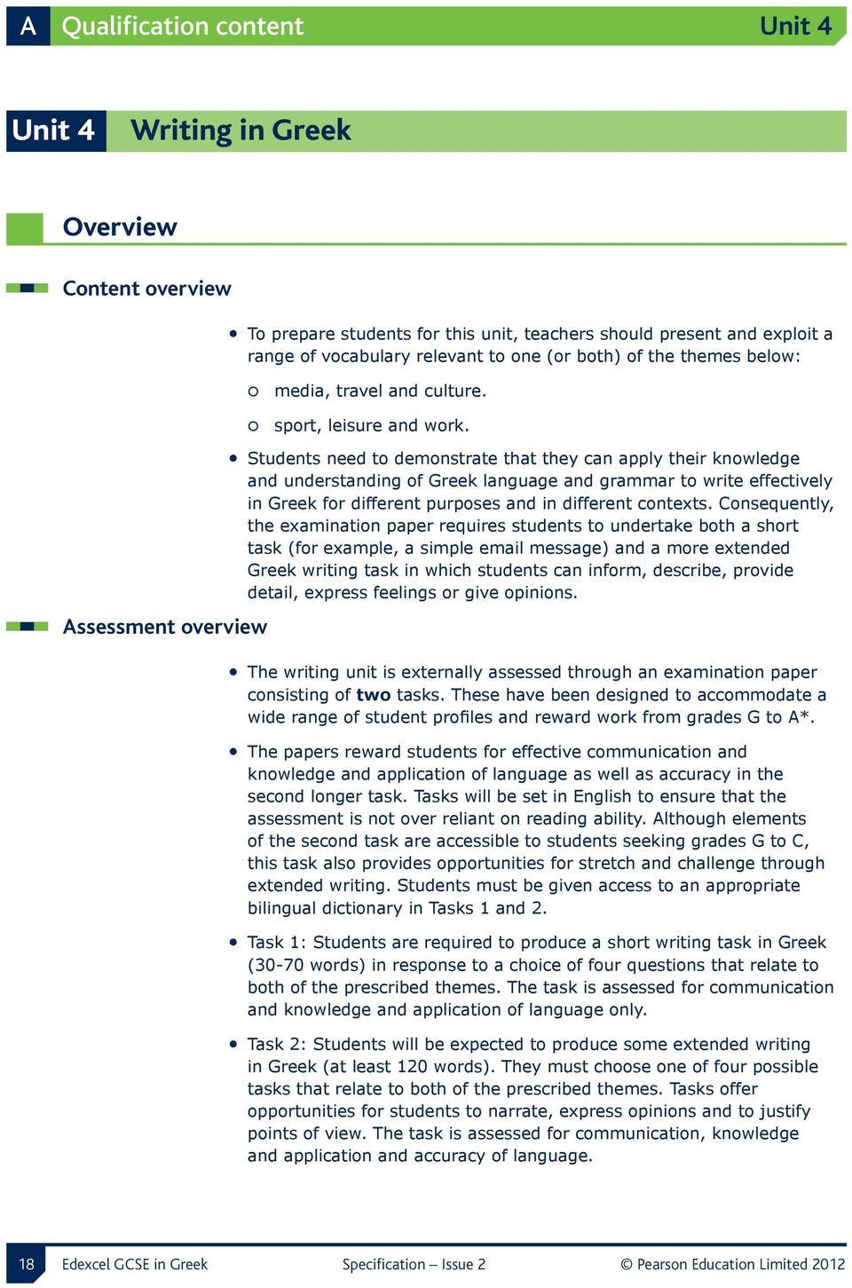 Students need to demonstrate that they can apply their knowledge and understanding of Greek language and grammar to write effectively in Greek for different purposes and in different contexts.
