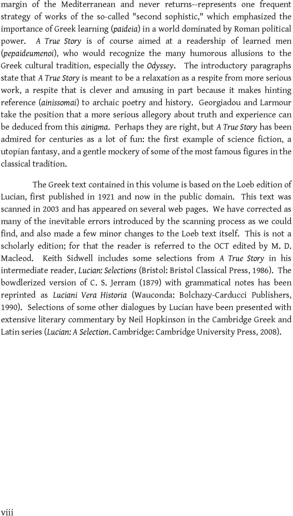 A True Story is of course aimed at a readership of learned men (pepaideumenoi), who would recognize the many humorous allusions to the Greek cultural tradition, especially the Odyssey.