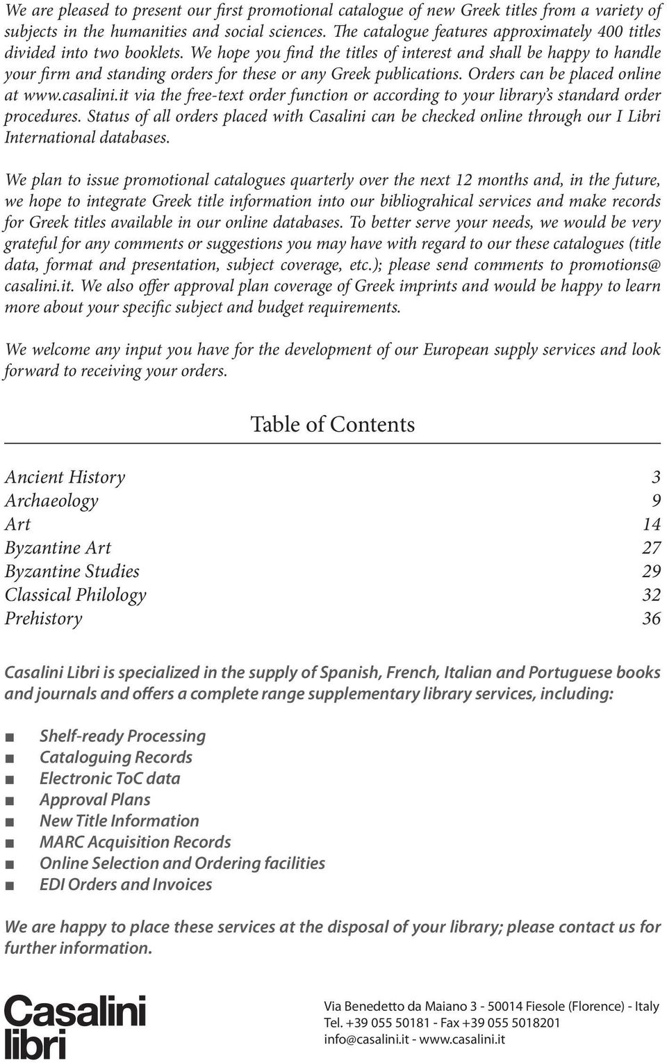 We hope you find the titles of interest and shall be happy to handle your firm and standing orders for these or any Greek publications. Orders can be placed online at www.casalini.