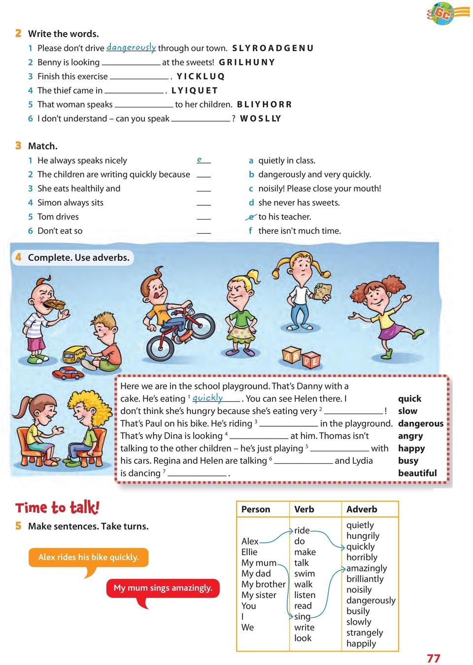 1 He always speaks nicely e a quietly in class. 2 The children are writing quickly because b dangerously and very quickly. 3 She eats healthily and c noisily! Please close your mouth!