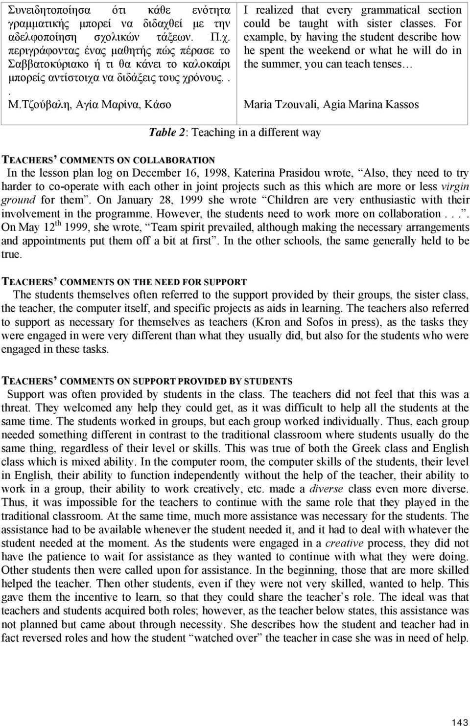 For example, by having the student describe how he spent the weekend or what he will do in the summer, you can teach tenses Maria Tzouvali, Agia Marina Kassos Table 2: Teaching in a different way