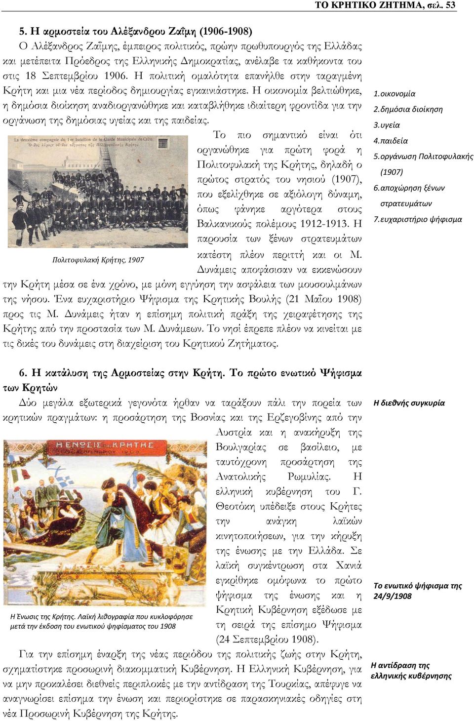 Σεπτεμβρίου 1906. Η πολιτική ομαλότητα επανήλθε στην ταραγμένη Κρήτη και μια νέα περίοδος δημιουργίας εγκαινιάστηκε.