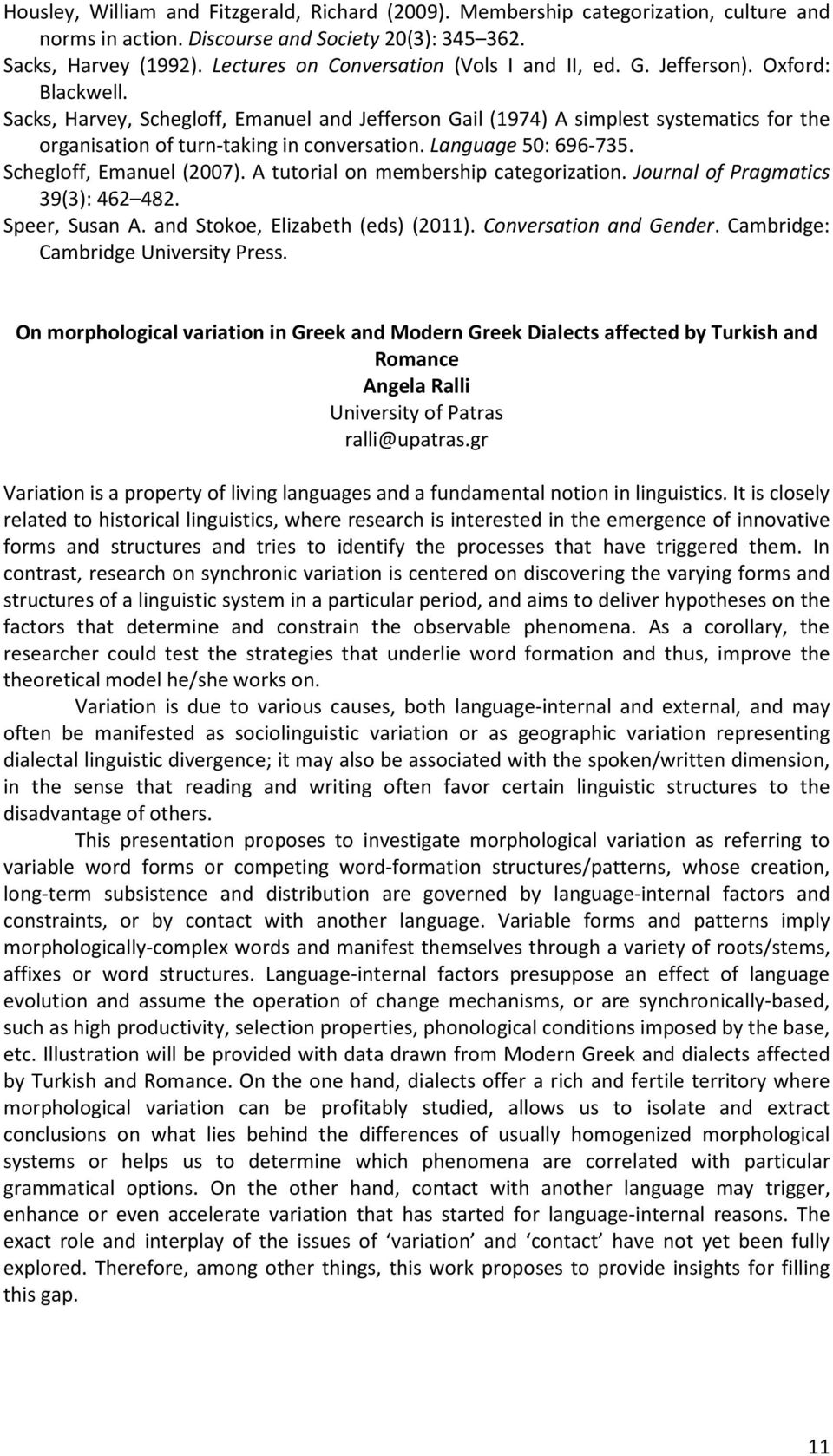 Sacks, Harvey, Schegloff, Emanuel and Jefferson Gail (1974) A simplest systematics for the organisation of turn-taking in conversation. Language 50: 696-735. Schegloff, Emanuel (2007).