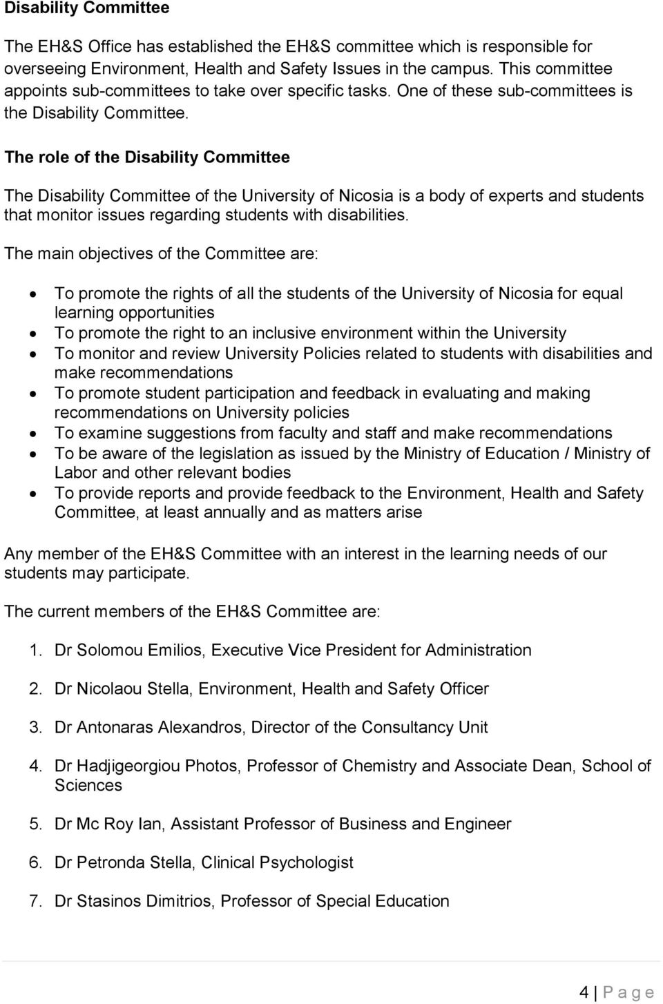 The role of the Disability Committee The Disability Committee of the University of Nicosia is a body of experts and students that monitor issues regarding students with disabilities.