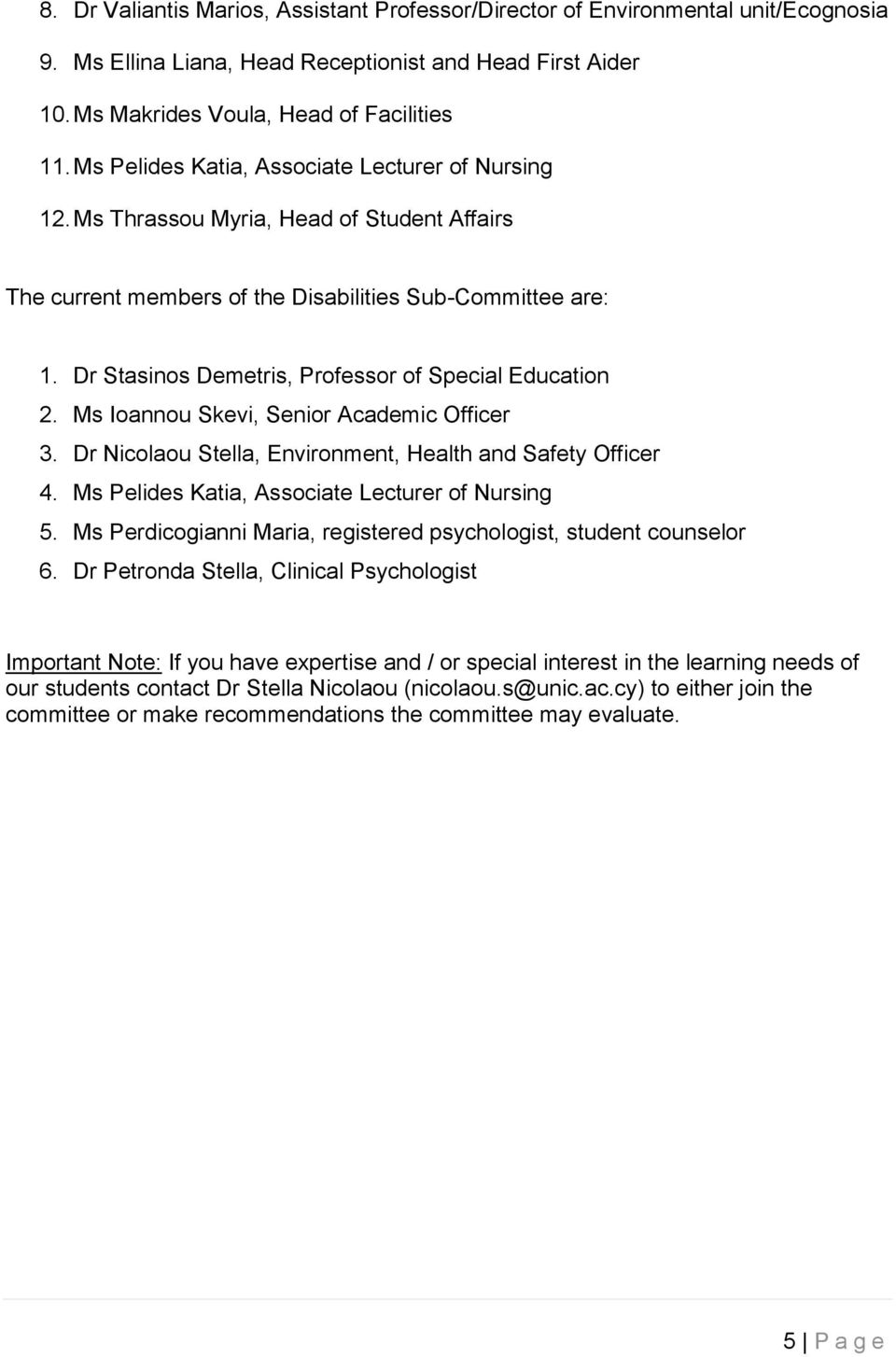 Dr Stasinos Demetris, Professor of Special Education 2. Ms Ioannou Skevi, Senior Academic Officer 3. Dr Nicolaou Stella, Environment, Health and Safety Officer 4.