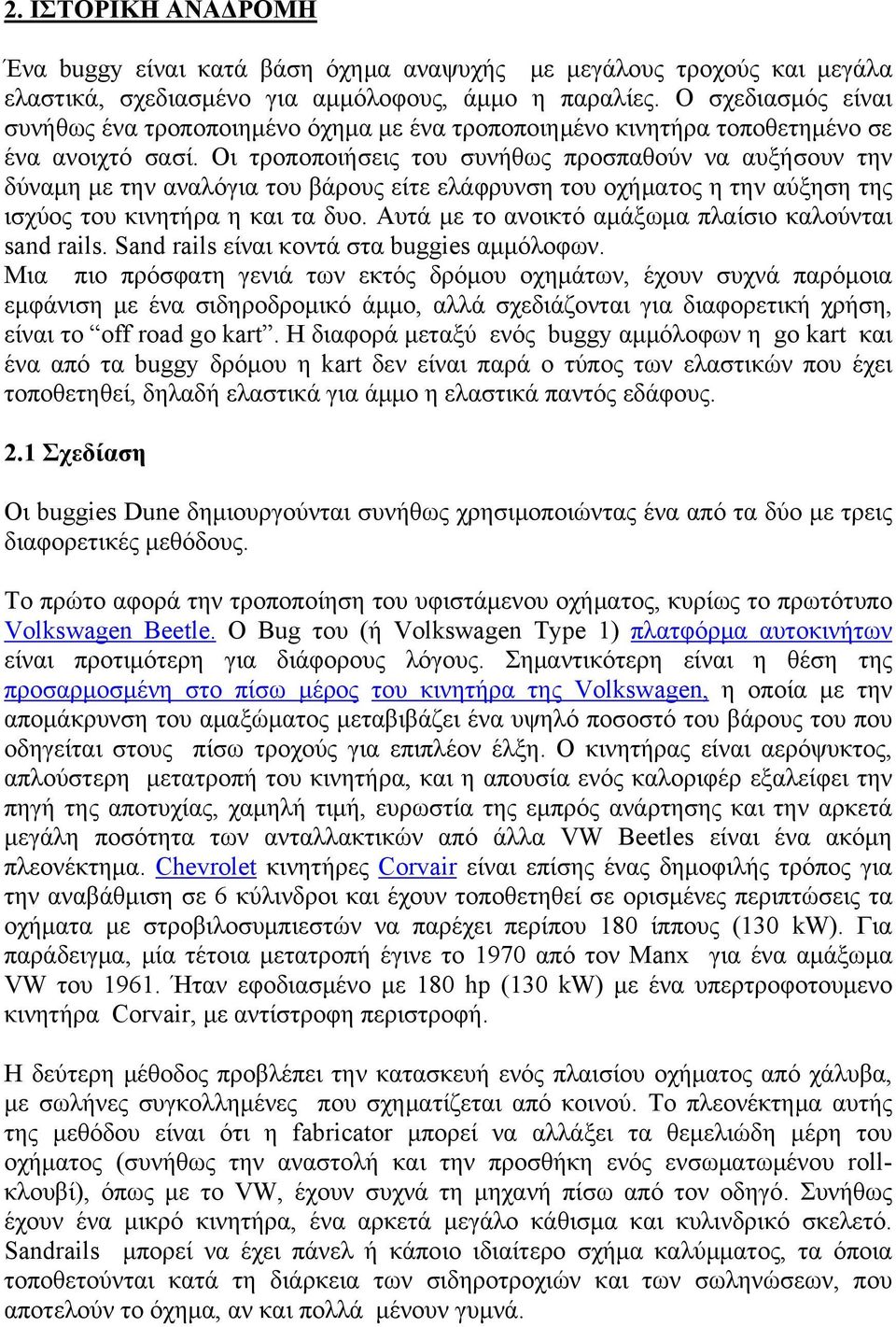 Οι τροποποιήσεις του συνήθως προσπαθούν να αυξήσουν την δύναμη με την αναλόγια του βάρους είτε ελάφρυνση του οχήματος η την αύξηση της ισχύος του κινητήρα η και τα δυο.