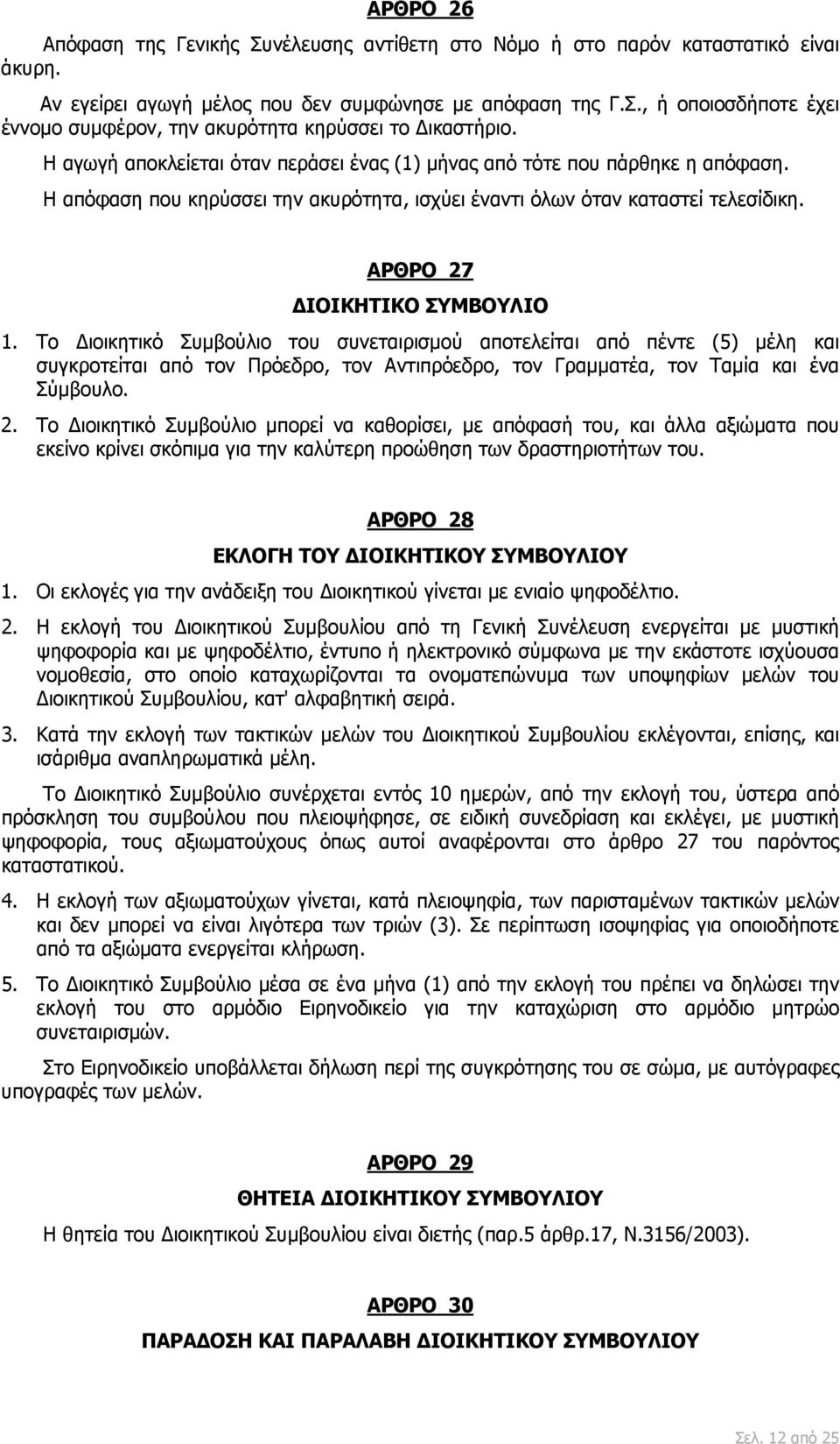 Το Διοικητικό Συμβούλιο του συνεταιρισμού αποτελείται από πέντε (5) μέλη και συγκροτείται από τον Πρόεδρο, τον Αντιπρόεδρο, τον Γραμματέα, τον Ταμία και ένα Σύμβουλο. 2.