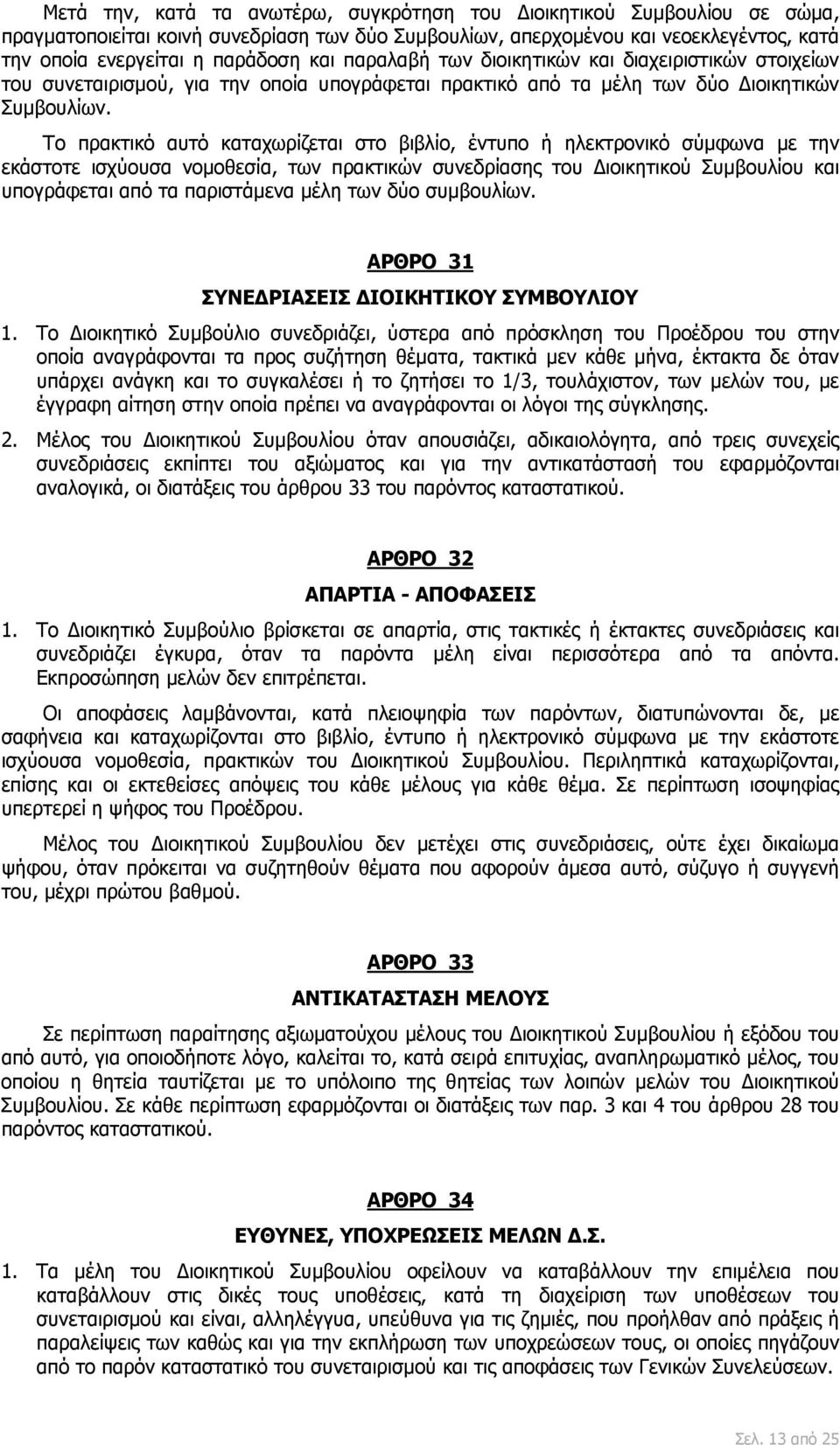 Το πρακτικό αυτό καταχωρίζεται στο βιβλίο, έντυπο ή ηλεκτρονικό σύμφωνα με την εκάστοτε ισχύουσα νομοθεσία, των πρακτικών συνεδρίασης του Διοικητικού Συμβουλίου και υπογράφεται από τα παριστάμενα