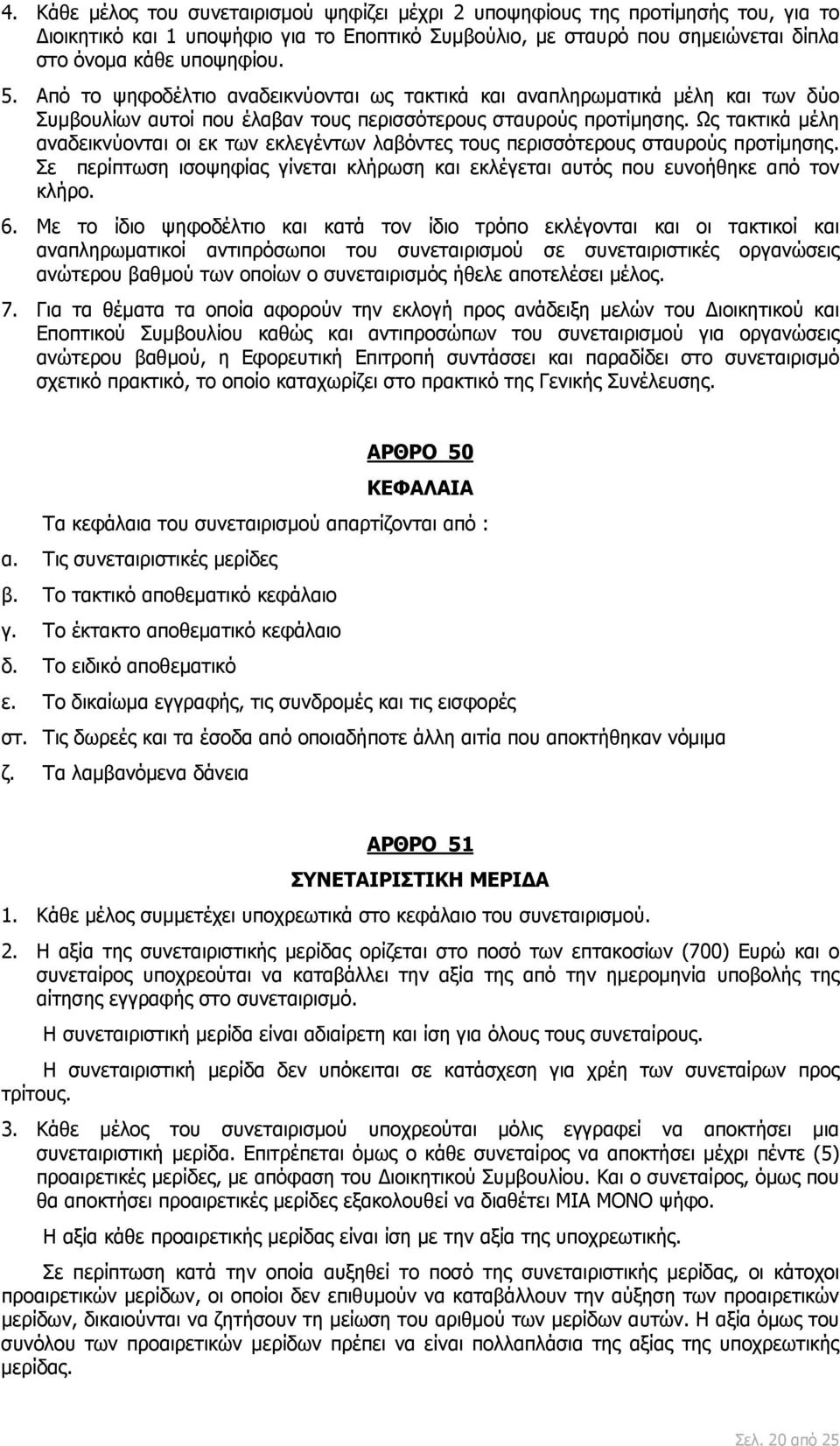 Ως τακτικά μέλη αναδεικνύονται οι εκ των εκλεγέντων λαβόντες τους περισσότερους σταυρούς προτίμησης. Σε περίπτωση ισοψηφίας γίνεται κλήρωση και εκλέγεται αυτός που ευνοήθηκε από τον κλήρο. 6.