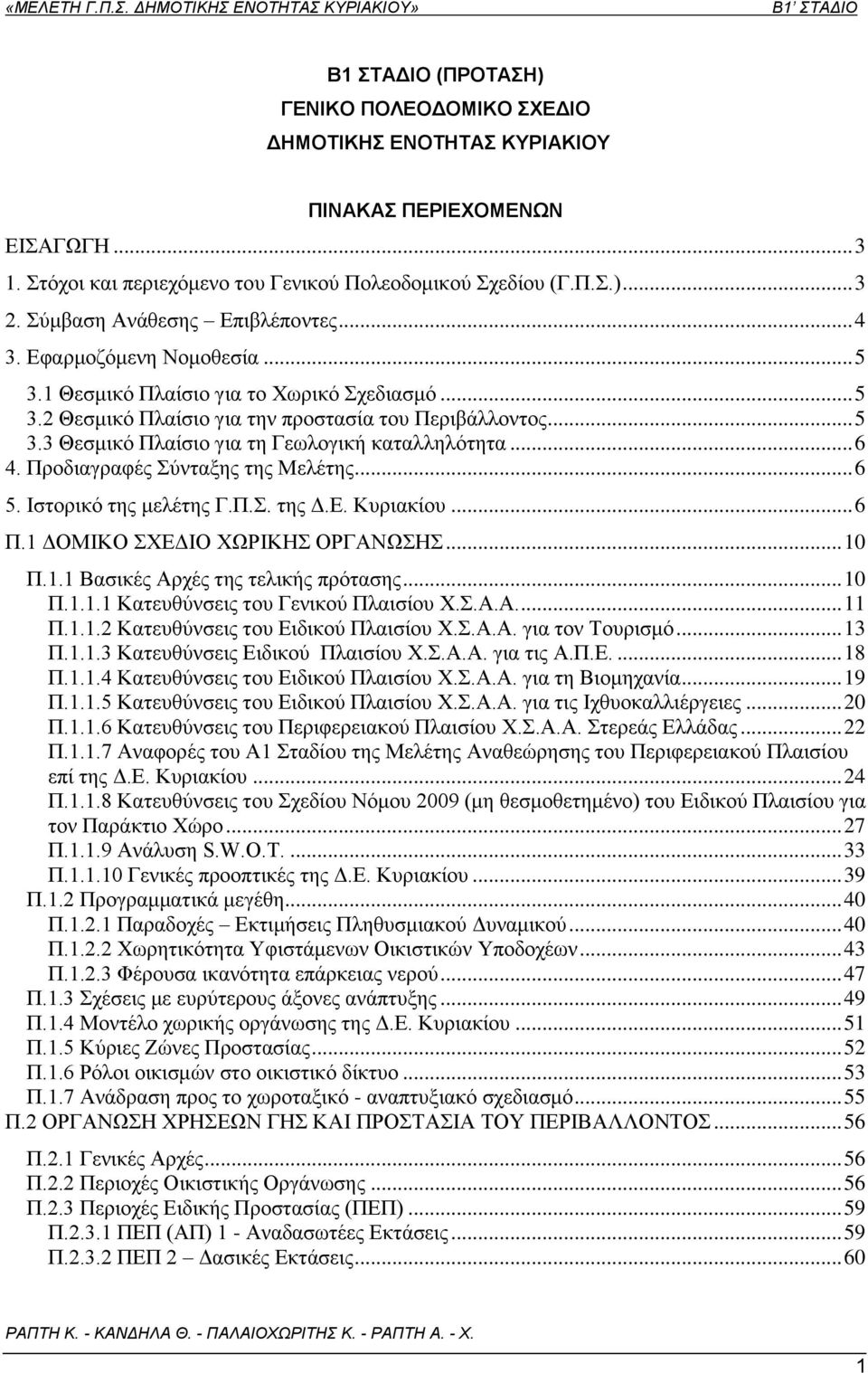 .. 6 4. Προδιαγραφές Σύνταξης της Μελέτης... 6 5. Ιστορικό της μελέτης Γ.Π.Σ. της Δ.Ε. Κυριακίου... 6 Π.1 ΔΟΜΙΚΟ ΣΧΕΔΙΟ ΧΩΡΙΚΗΣ ΟΡΓΑΝΩΣΗΣ... 10 Π.1.1 Βασικές Αρχές της τελικής πρότασης... 10 Π.1.1.1 Κατευθύνσεις του Γενικού Πλαισίου Χ.