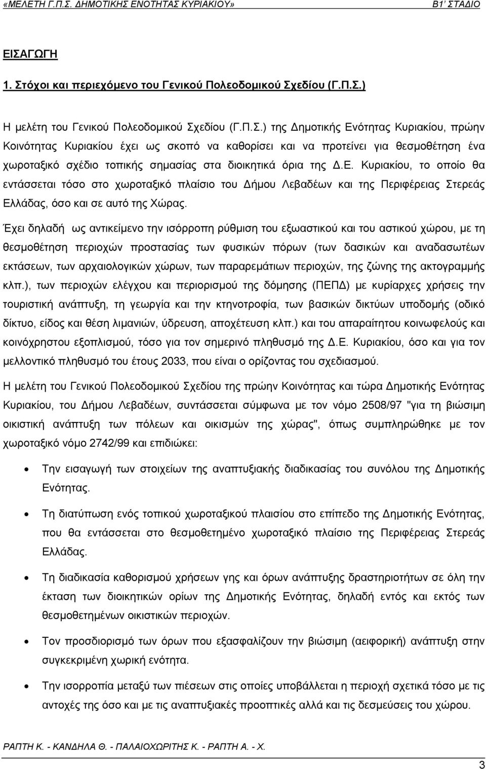 Έχει δηλαδή ως αντικείμενο την ισόρροπη ρύθμιση του εξωαστικού και του αστικού χώρου, με τη θεσμοθέτηση περιοχών προστασίας των φυσικών πόρων (των δασικών και αναδασωτέων εκτάσεων, των αρχαιολογικών