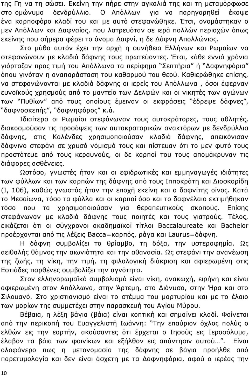 Στο μύθο αυτόν έχει την αρχή η συνήθεια Ελλήνων και Ρωμαίων να στεφανώνουν με κλαδιά δάφνης τους πρωτεύοντες.