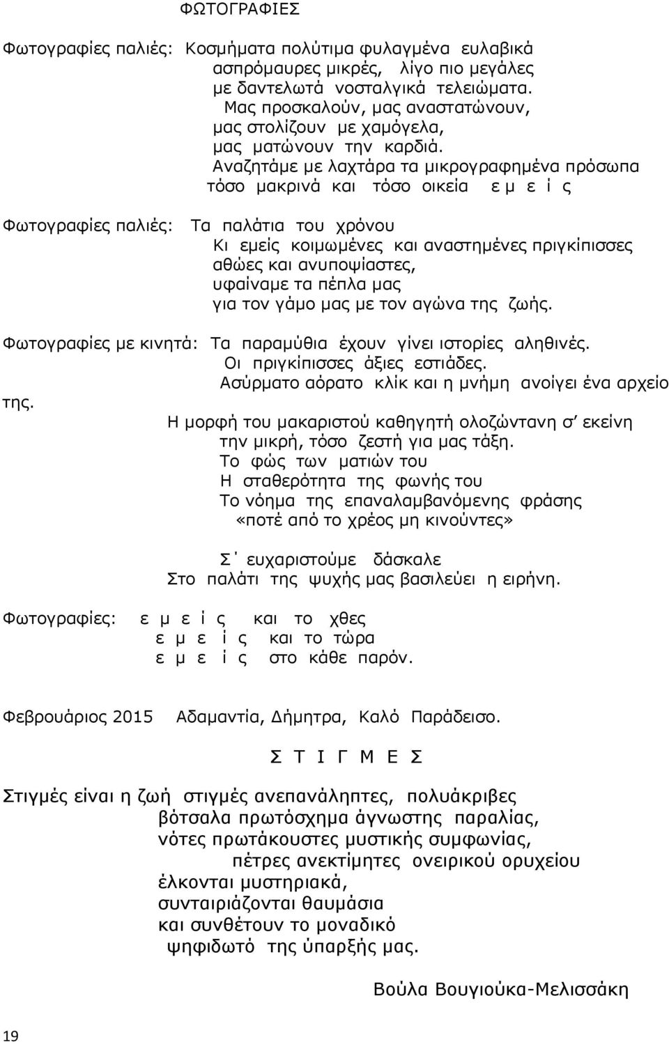 Αναζητάμε με λαχτάρα τα μικρογραφημένα πρόσωπα τόσο μακρινά και τόσο οικεία ε μ ε ί ς Φωτογραφίες παλιές: Τα παλάτια του χρόνου Κι εμείς κοιμωμένες και αναστημένες πριγκίπισσες αθώες και