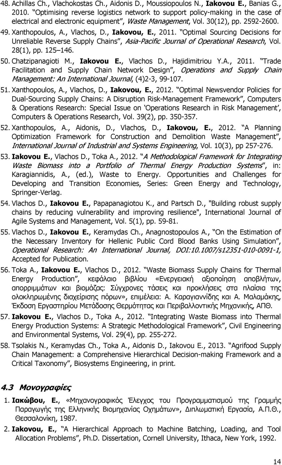 , Iakovou, E., 2011. Optimal Sourcing Decisions for Unreliable Reverse Supply Chains, Asia-Pacific Journal of Operational Research, Vol. 28(1), pp. 125 146. 50. Chatzipanagioti M., Iakovou E.