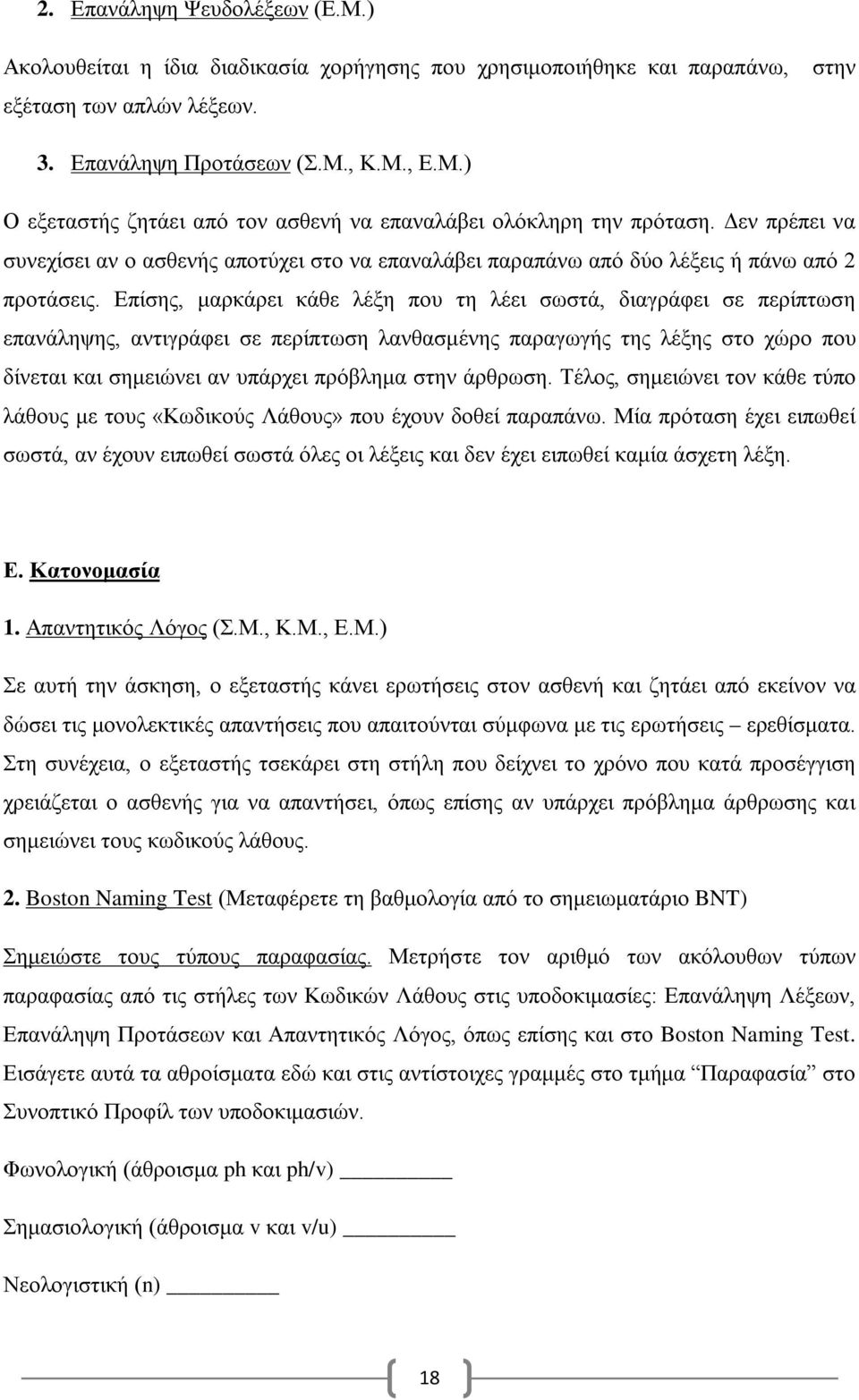 Επίσης, μαρκάρει κάθε λέξη που τη λέει σωστά, διαγράφει σε περίπτωση επανάληψης, αντιγράφει σε περίπτωση λανθασμένης παραγωγής της λέξης στο χώρο που δίνεται και σημειώνει αν υπάρχει πρόβλημα στην