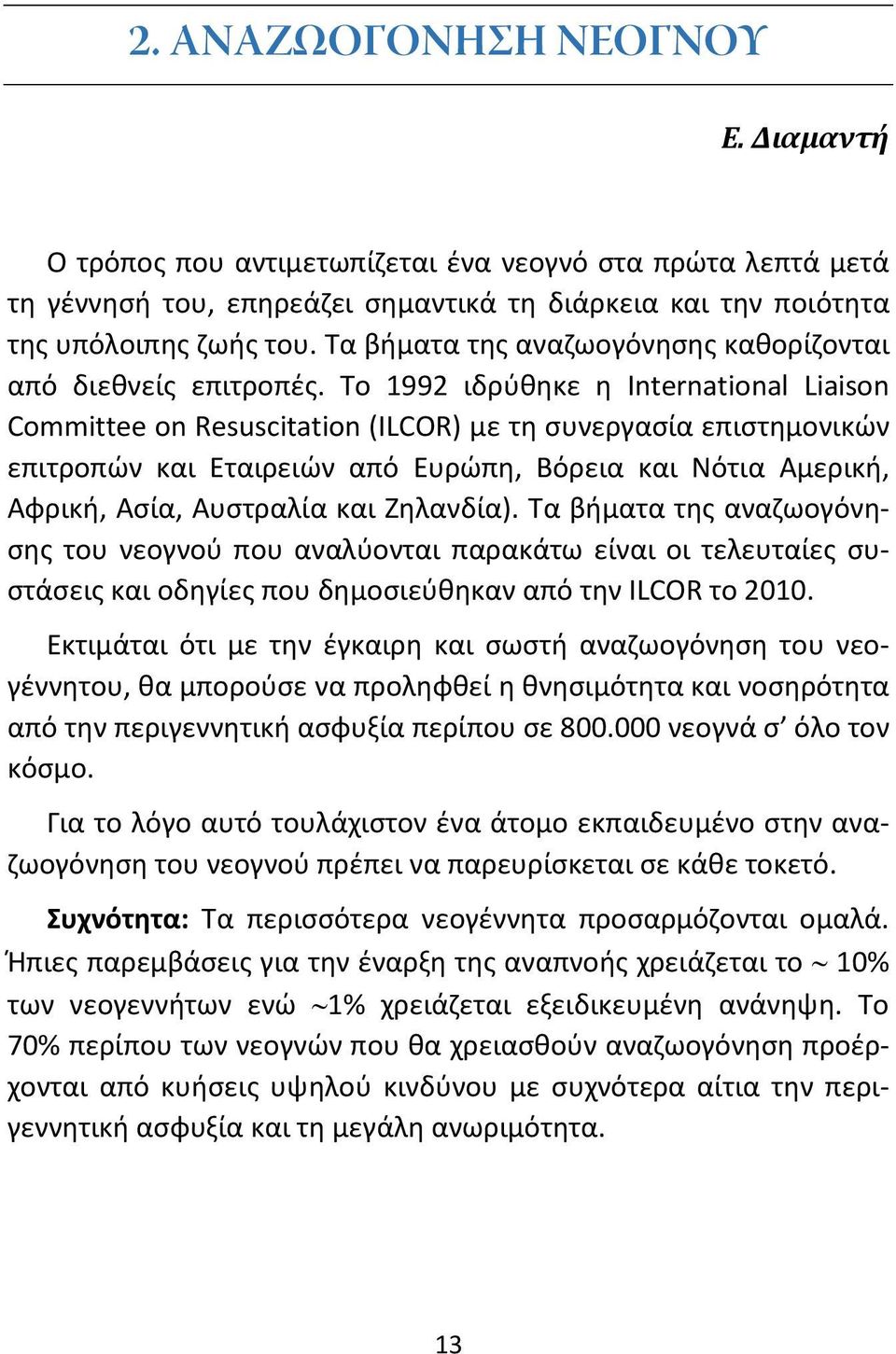 Το 1992 ιδρύθηκε η International Liaison Committee on Resuscitation (ILCOR) με τη συνεργασία επιστημονικών επιτροπών και Εταιρειών από Ευρώπη, Βόρεια και Νότια Αμερική, Αφρική, Ασία, Αυστραλία και