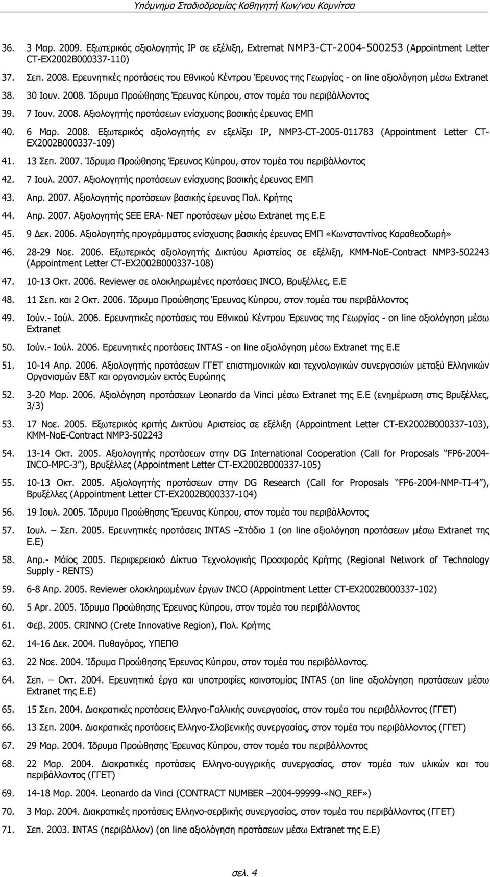 6 Μαρ. 2008. Εξωτερικός αξιολογητής εν εξελίξει IP, NMP3-CT-2005-011783 (Appointment Letter CT- EX2002B000337-109) 41. 13 Σεπ. 2007. Ίδρυμα Προώθησης Έρευνας Κύπρου, στον τομέα του περιβάλλοντος 42.