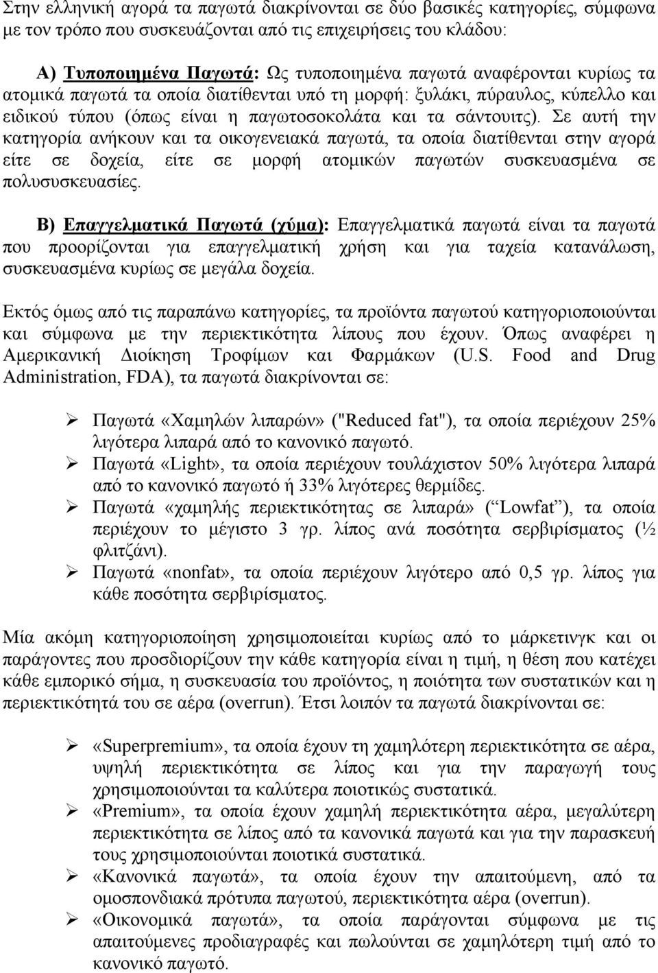 Σε αυτή την κατηγορία ανήκουν και τα οικογενειακά παγωτά, τα οποία διατίθενται στην αγορά είτε σε δοχεία, είτε σε μορφή ατομικών παγωτών συσκευασμένα σε πολυσυσκευασίες.