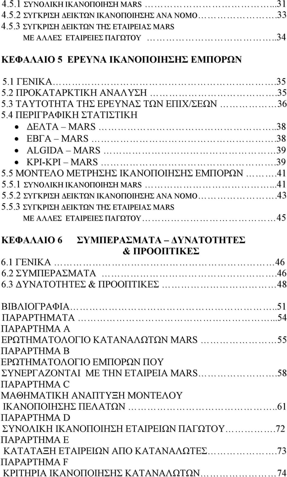 5 ΜΟΝΤΕΛΟ ΜΕΤΡΗΣΗΣ ΙΚΑΝΟΠΟΙΗΣΗΣ ΕΜΠΟΡΩΝ.41 5.5.1 ΣΥΝΟΛΙΚΗ ΙΚΑΝΟΠΟΙΗΣΗ MARS...41 5.5.2 ΣΥΓΚΡΙΣΗ ΔΕΙΚΤΩΝ ΙΚΑΝΟΠΟΙΗΣΗΣ ΑΝΑ ΝΟΜΟ.43 5.5.3 ΣΥΓΚΡΙΣΗ ΔΕΙΚΤΩΝ ΤΗΣ ΕΤΑΙΡΕΙΑΣ MARS ΜΕ ΑΛΛΕΣ ΕΤΑΙΡΕΙΕΣ ΠΑΓΩΤΟΥ 45 ΚΕΦΑΛΑΙΟ 6 ΣΥΜΠΕΡΑΣΜΑΤΑ ΔΥΝΑΤΟΤΗΤΕΣ & ΠΡΟΟΠΤΙΚΕΣ 6.