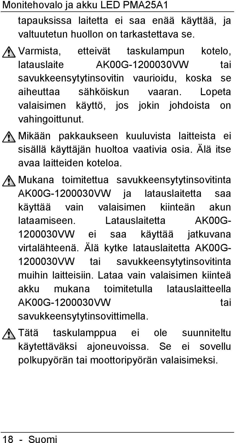 Lopeta valaisimen käyttö, jos jokin johdoista on vahingoittunut. Mikään pakkaukseen kuuluvista laitteista ei sisällä käyttäjän huoltoa vaativia osia. Älä itse avaa laitteiden koteloa.