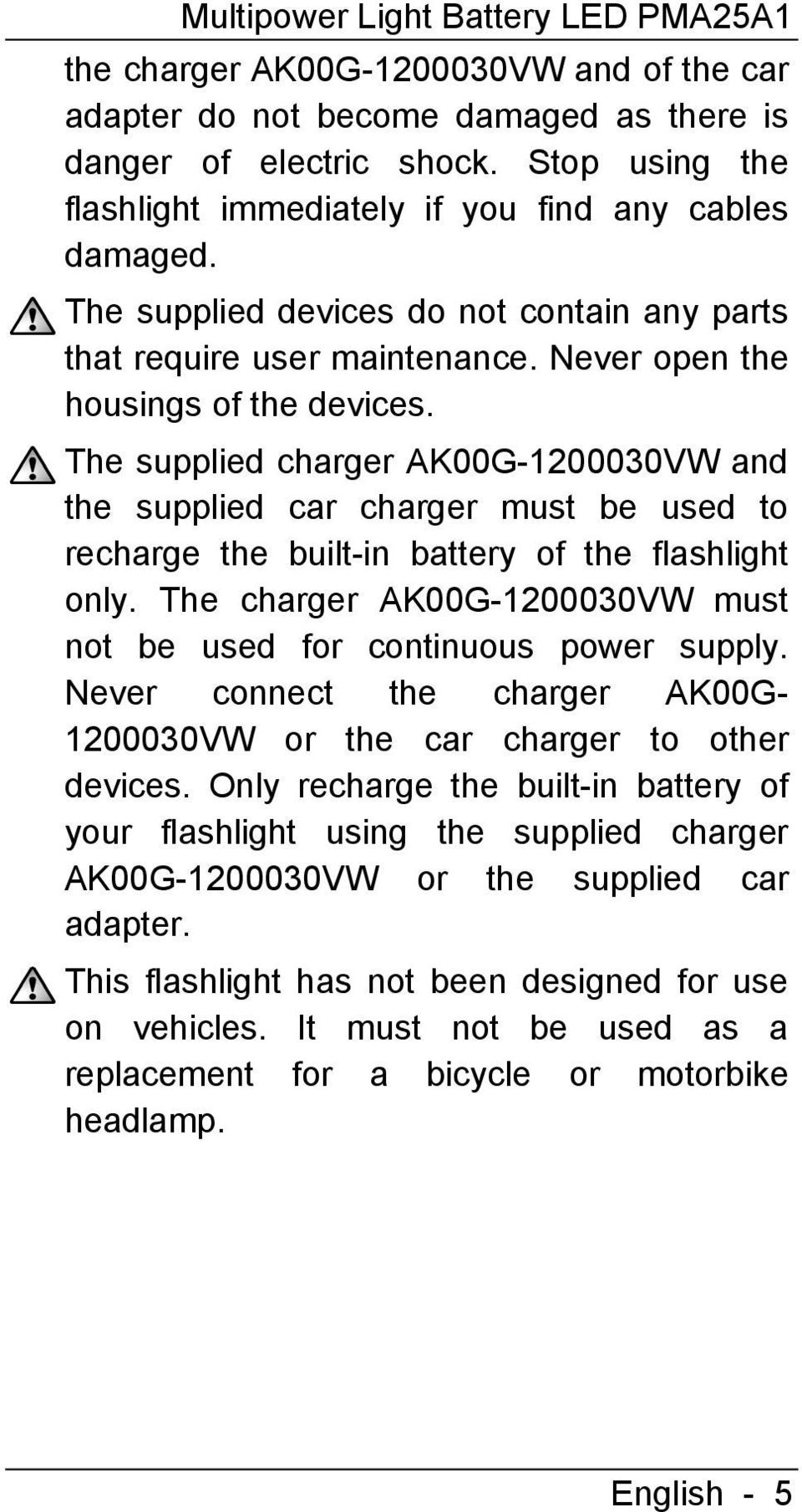The supplied charger AK00G-1200030VW and the supplied car charger must be used to recharge the built-in battery of the flashlight only.