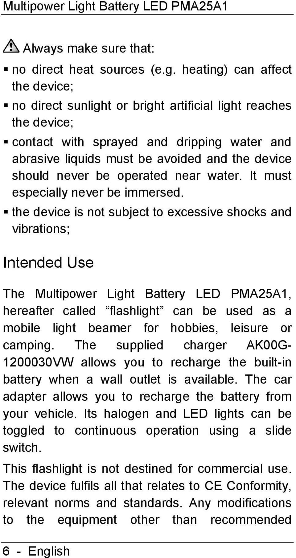 heating) can affect the device; no direct sunlight or bright artificial light reaches the device; contact with sprayed and dripping water and abrasive liquids must be avoided and the device should