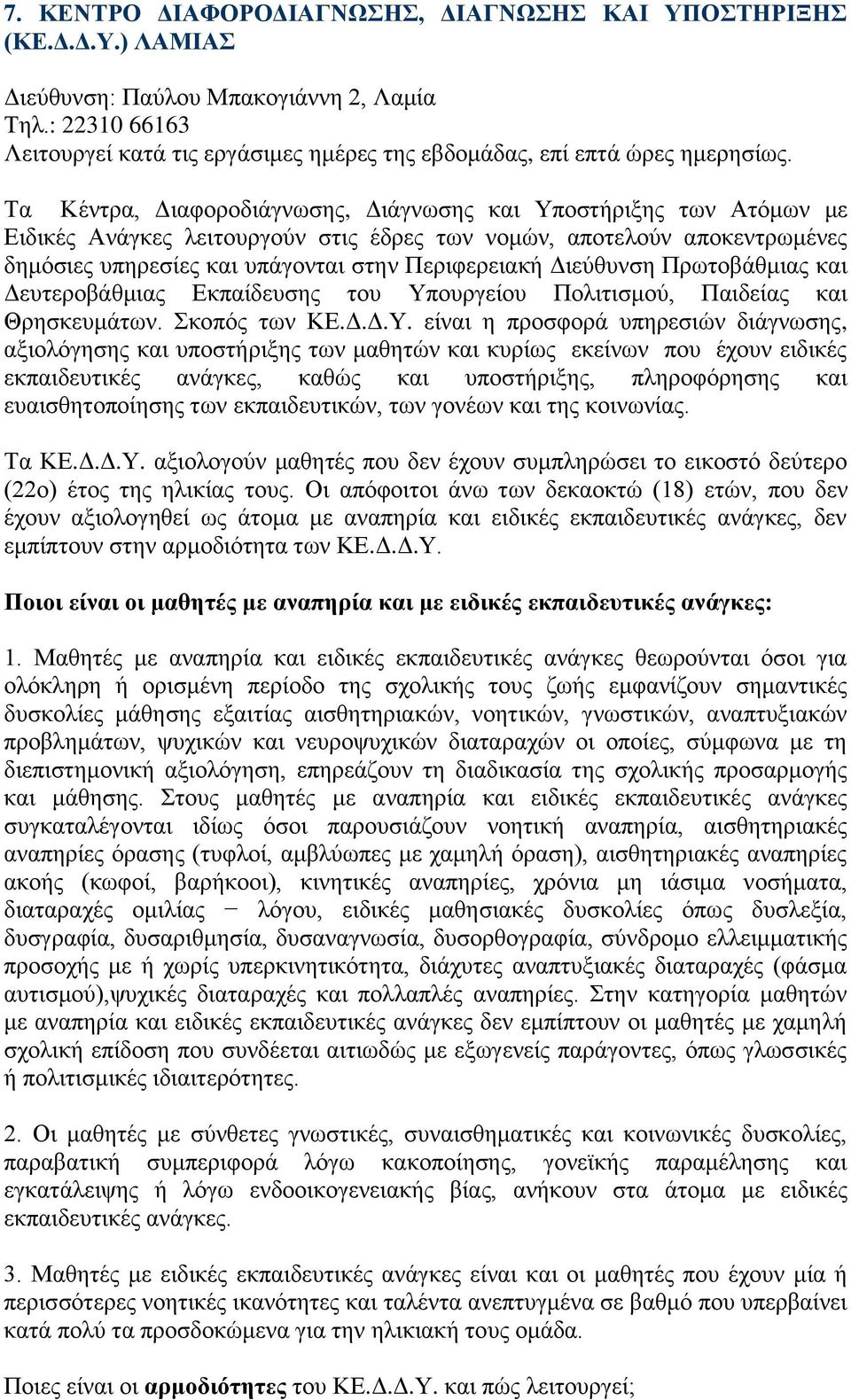 Τα Κέντρα, Διαφοροδιάγνωσης, Διάγνωσης και Υποστήριξης των Ατόμων με Ειδικές Ανάγκες λειτουργούν στις έδρες των νομών, αποτελούν αποκεντρωμένες δημόσιες υπηρεσίες και υπάγονται στην Περιφερειακή