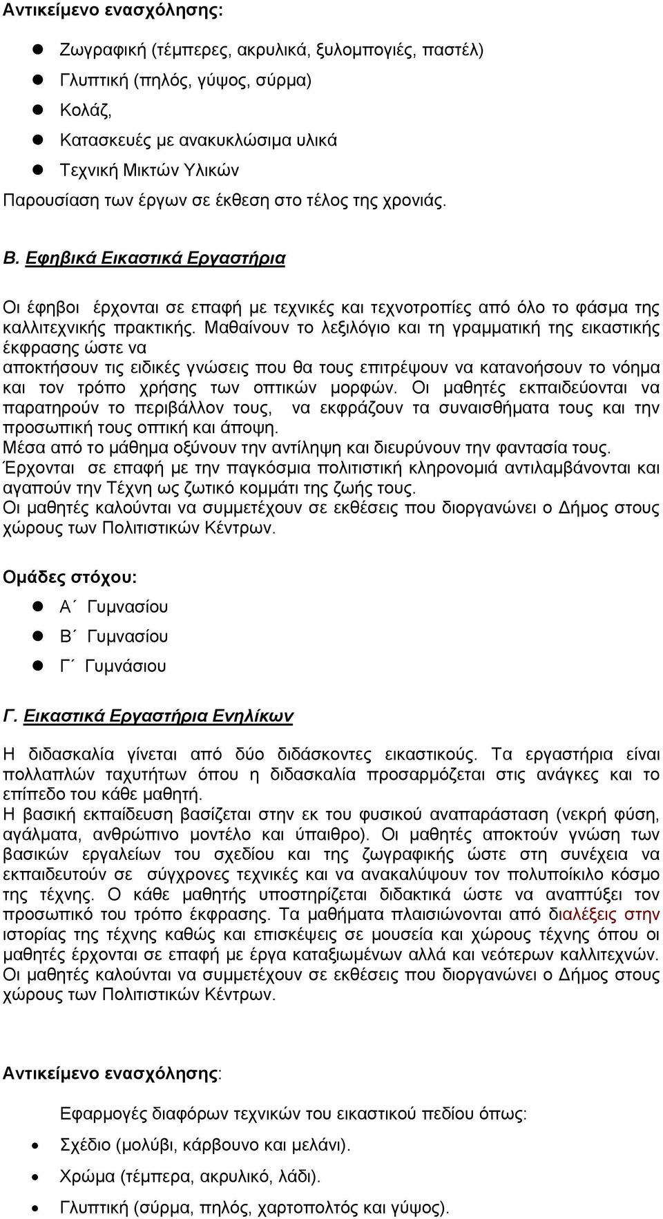 Μαθαίνουν το λεξιλόγιο και τη γραμματική της εικαστικής έκφρασης ώστε να αποκτήσουν τις ειδικές γνώσεις που θα τους επιτρέψουν να κατανοήσουν το νόημα και τον τρόπο χρήσης των οπτικών μορφών.