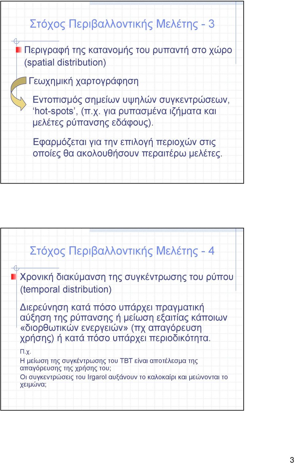 Στόχος Περιβαλλοντικής Μελέτης -4 Χρονική διακύμανση της συγκέντρωσης του ρύπου (temporal distribution) Διερεύνηση κατά πόσο υπάρχει πραγματική αύξηση της ρύπανσης ήμείωση εξαιτίας κάποιων