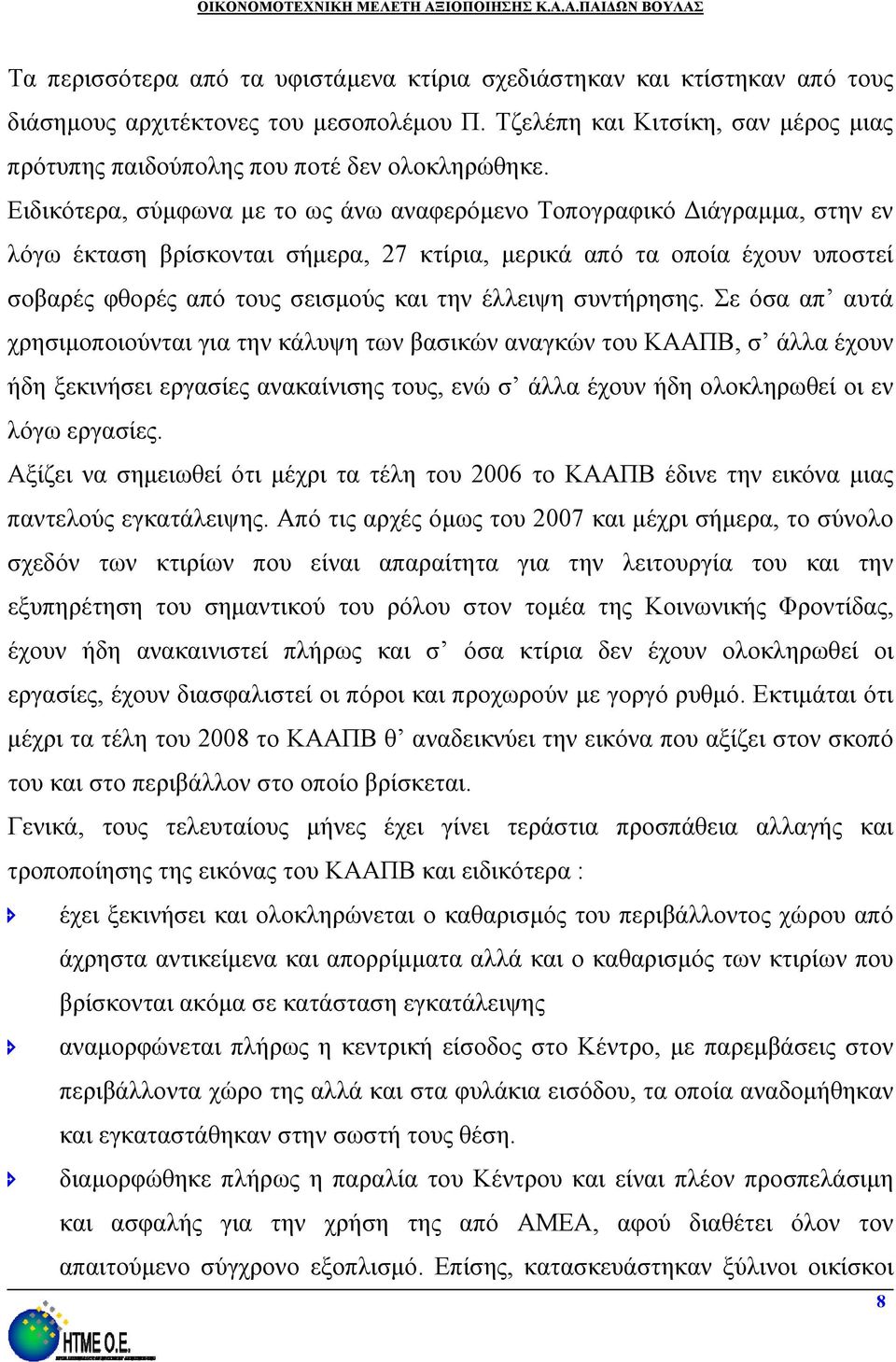 Ειδικότερα, σύμφωνα με το ως άνω αναφερόμενο Τοπογραφικό Διάγραμμα, στην εν λόγω έκταση βρίσκονται σήμερα, 27 κτίρια, μερικά από τα οποία έχουν υποστεί σοβαρές φθορές από τους σεισμούς και την