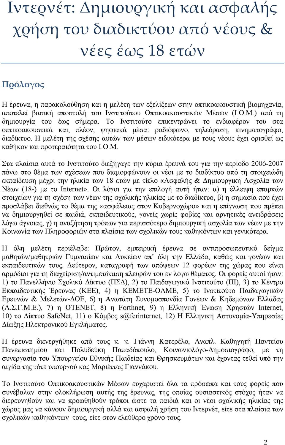 Το Ινστιτούτο επικεντρώνει το ενδιαφέρον του στα οπτικοακουστικά και, πλέον, ψηφιακά μέσα: ραδιόφωνο, τηλεόραση, κινηματογράφο, διαδίκτυο.