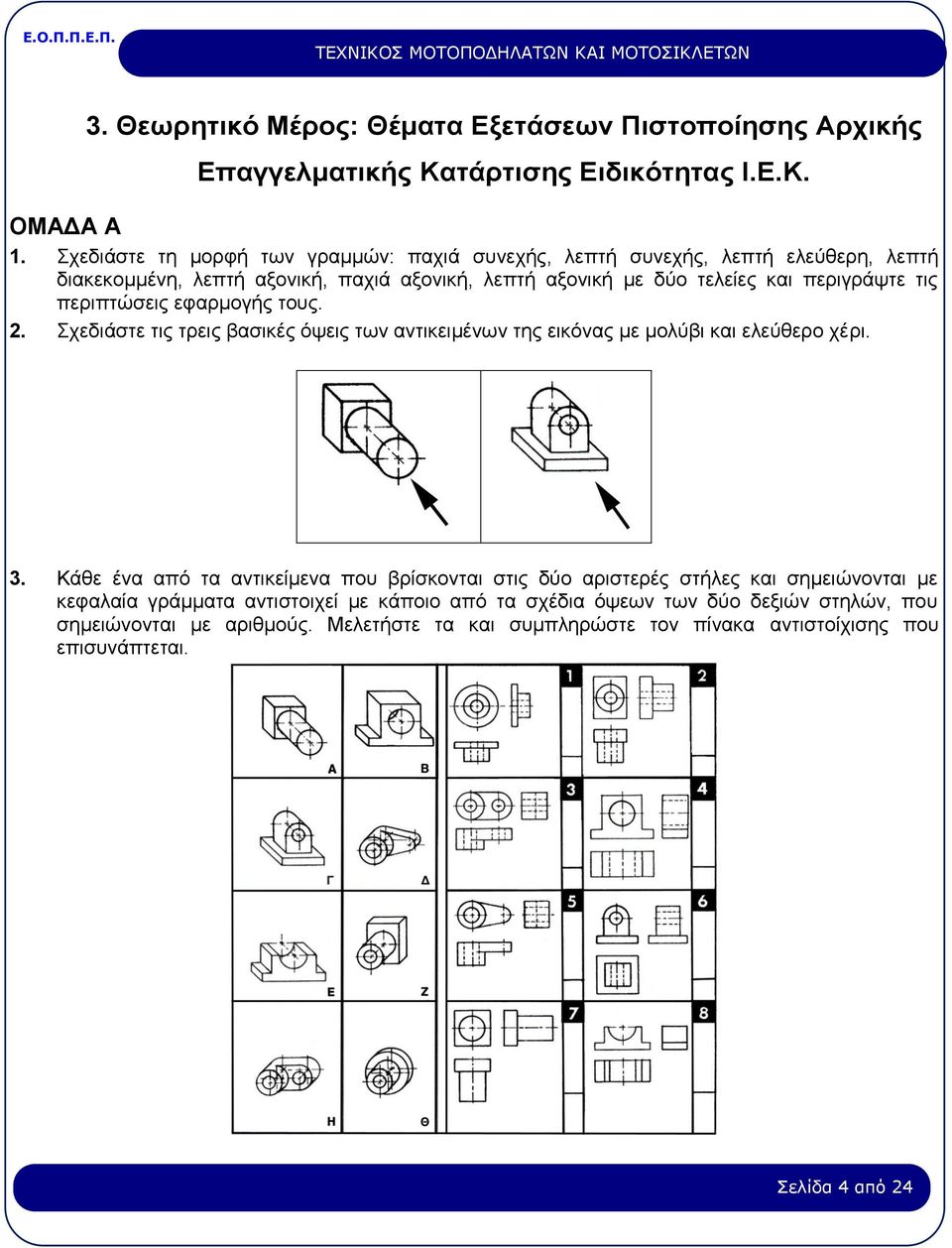 περιπτώσεις εφαρμογής τους. 2. Σχεδιάστε τις τρεις βασικές όψεις των αντικειμένων της εικόνας με μολύβι και ελεύθερο χέρι. 3.