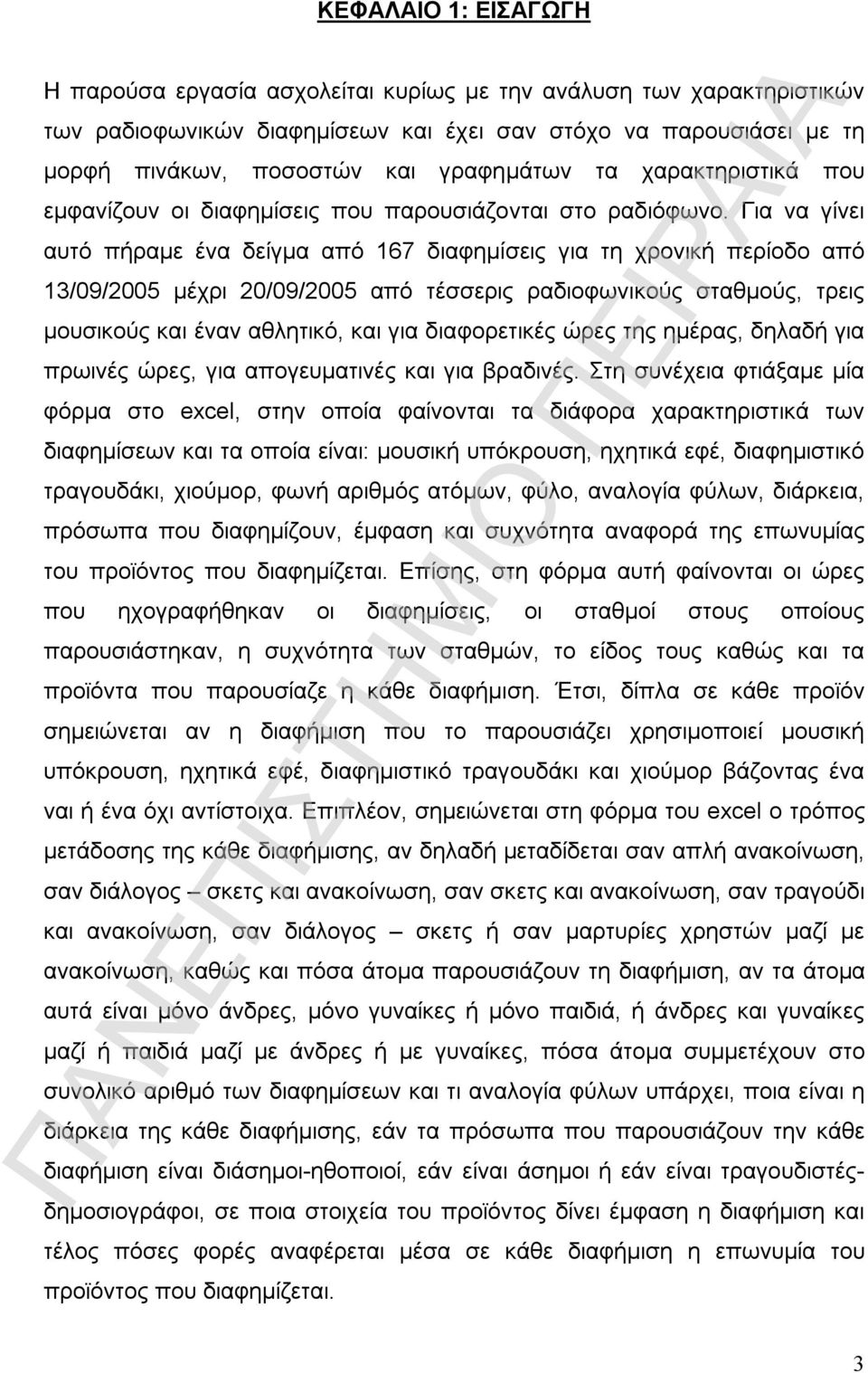 Για να γίνει αυτό πήραμε ένα δείγμα από 167 διαφημίσεις για τη χρονική περίοδο από 13/09/2005 μέχρι 20/09/2005 από τέσσερις ραδιοφωνικούς σταθμούς, τρεις μουσικούς και έναν αθλητικό, και για