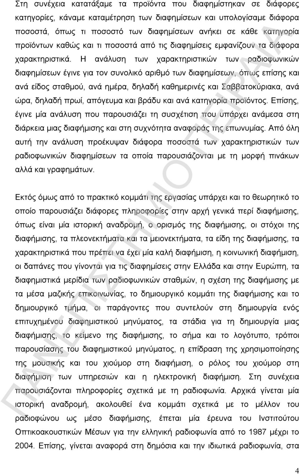 Η ανάλυση των χαρακτηριστικών των ραδιοφωνικών διαφημίσεων έγινε για τον συνολικό αριθμό των διαφημίσεων, όπως επίσης και ανά είδος σταθμού, ανά ημέρα, δηλαδή καθημερινές και Σαββατοκύριακα, ανά ώρα,