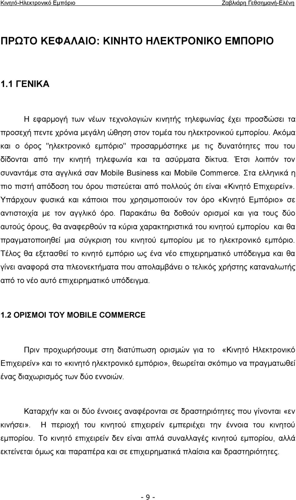 Έτσι λοιπόν τον συναντάμε στα αγγλικά σαν Mobile Business και Mobile Commerce. Στα ελληνικά η πιο πιστή απόδοση του όρου πιστεύεται από πολλούς ότι είναι «Κινητό Επιχειρείν».