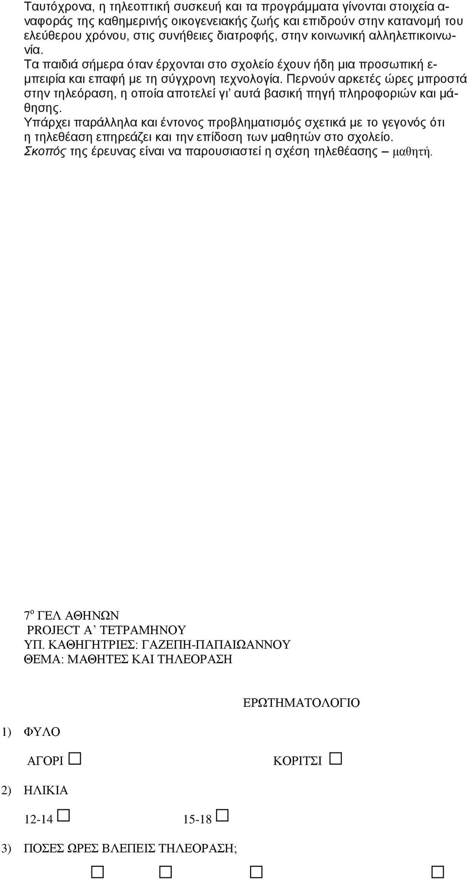 Περνούν αρκετές ώρες μπροστά στην τηλεόραση, η οποία αποτελεί γι αυτά βασική πηγή πληροφοριών και μάθησης.