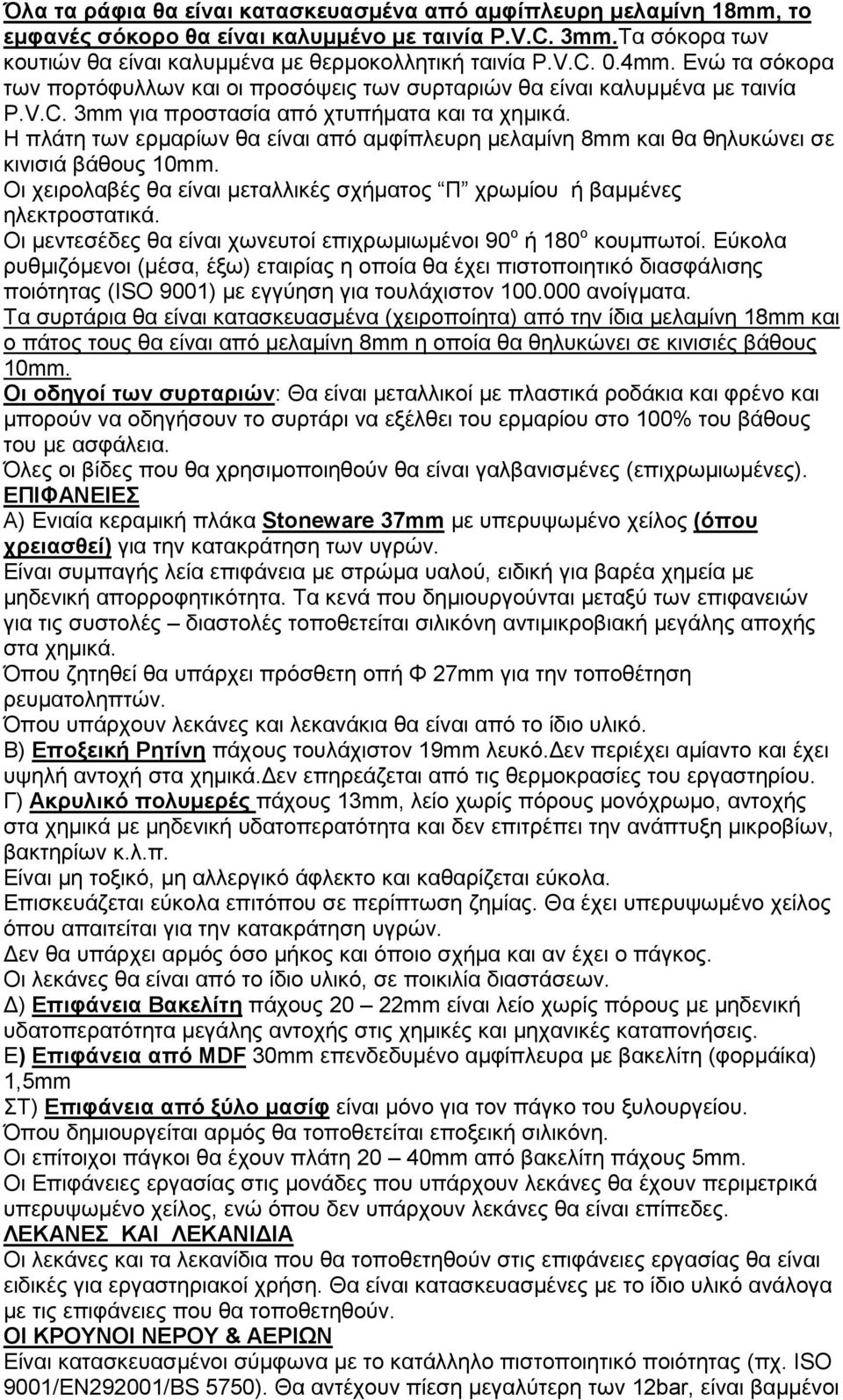 Η πλάτη των ερµαρίων θα είναι από αµφίπλευρη µελαµίνη 8mm και θα θηλυκώνει σε κινισιά βάθους 10mm. Οι χειρολαβές θα είναι µεταλλικές σχήµατος Π χρωµίου ή βαµµένες ηλεκτροστατικά.