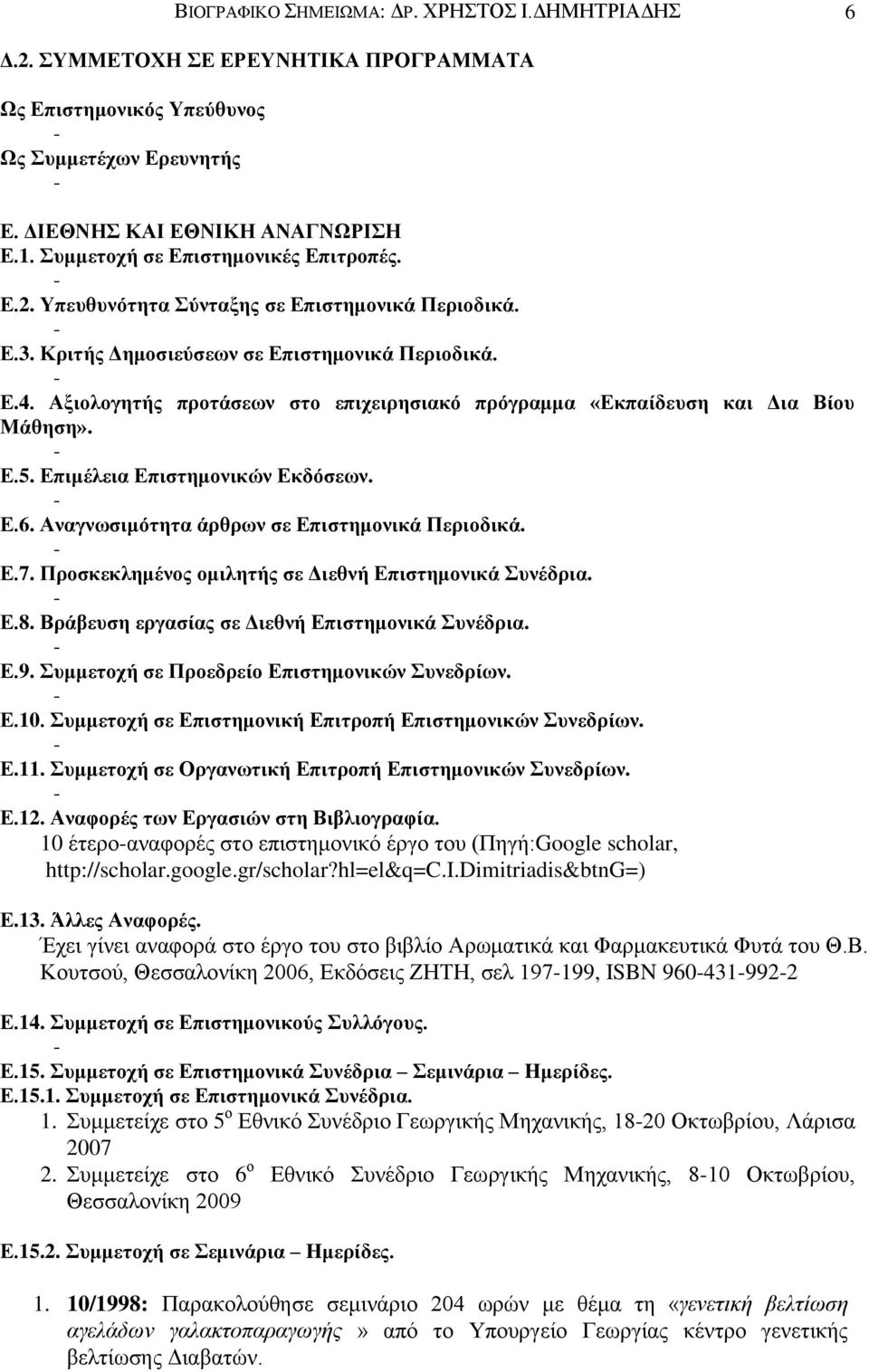 Αξιολογητής προτάσεων στο επιχειρησιακό πρόγραμμα «Εκπαίδευση και Δια Βίου Μάθηση». Ε.5. Επιμέλεια Επιστημονικών Εκδόσεων. Ε.6. Αναγνωσιμότητα άρθρων σε Επιστημονικά Περιοδικά. Ε.7.