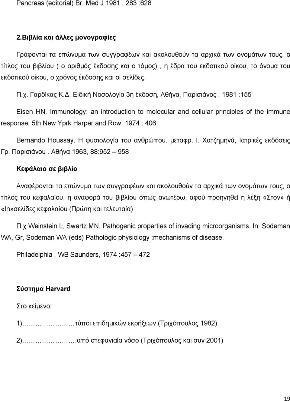 όνομα του εκδοτικού οίκου, ο χρόνος έκδοσης και οι σελίδες. Π.χ. Γαρδίκας Κ.Δ. Ειδική Νοσολογία 3η έκδοση, Αθήνα, Παρισιάνος, 1981 :155 Eisen HN.