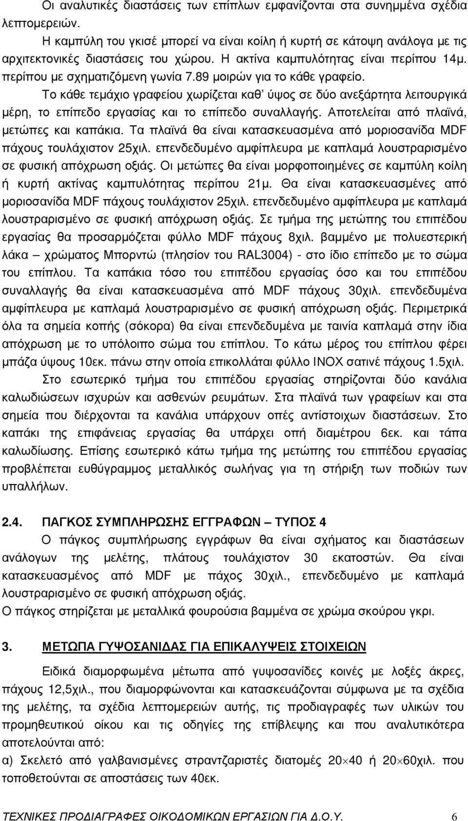 Το κάθε τεµάχιο γραφείου χωρίζεται καθ ύψος σε δύο ανεξάρτητα λειτουργικά µέρη, το επίπεδο εργασίας και το επίπεδο συναλλαγής. Αποτελείται από πλαϊνά, µετώπες και καπάκια.