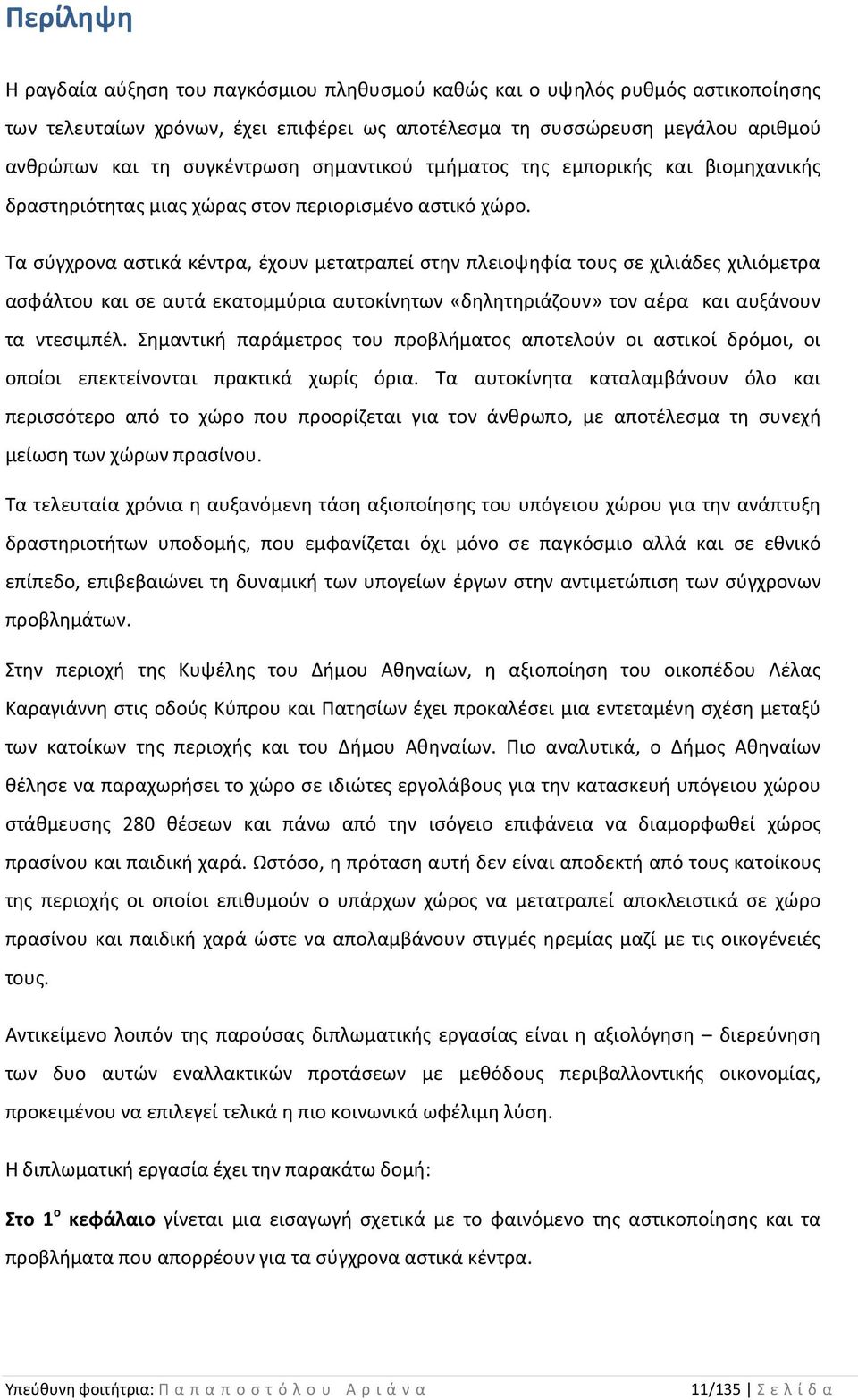 Τα σύγχρονα αστικά κέντρα, έχουν μετατραπεί στην πλειοψηφία τους σε χιλιάδες χιλιόμετρα ασφάλτου και σε αυτά εκατομμύρια αυτοκίνητων «δηλητηριάζουν» τον αέρα και αυξάνουν τα ντεσιμπέλ.