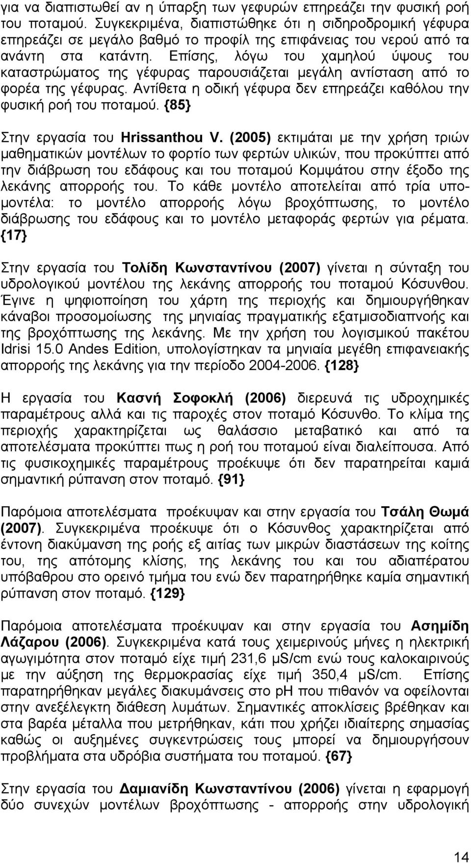 Επίσης, λόγω του χαμηλού ύψους του καταστρώματος της γέφυρας παρουσιάζεται μεγάλη αντίσταση από το φορέα της γέφυρας. Αντίθετα η οδική γέφυρα δεν επηρεάζει καθόλου την φυσική ροή του ποταμού.