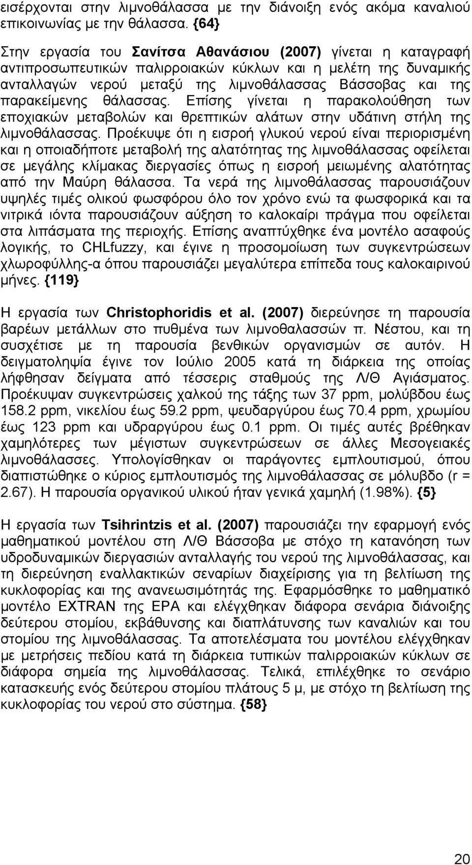 παρακείμενης θάλασσας. Επίσης γίνεται η παρακολούθηση των εποχιακών μεταβολών και θρεπτικών αλάτων στην υδάτινη στήλη της λιμνοθάλασσας.