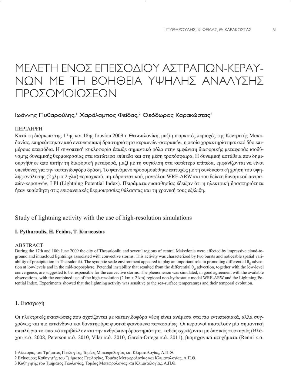 17ης και 18ης Ιουνίου 2009 η Θεσσαλονίκη, μαζί με αρκετές περιοχές της Κεντρικής Μακεδονίας, επηρεάστηκαν από εντυπωσιακή δραστηριότητα κεραυνών-αστραπών, η οποία χαρακτηρίστηκε από δύο επιμέρους